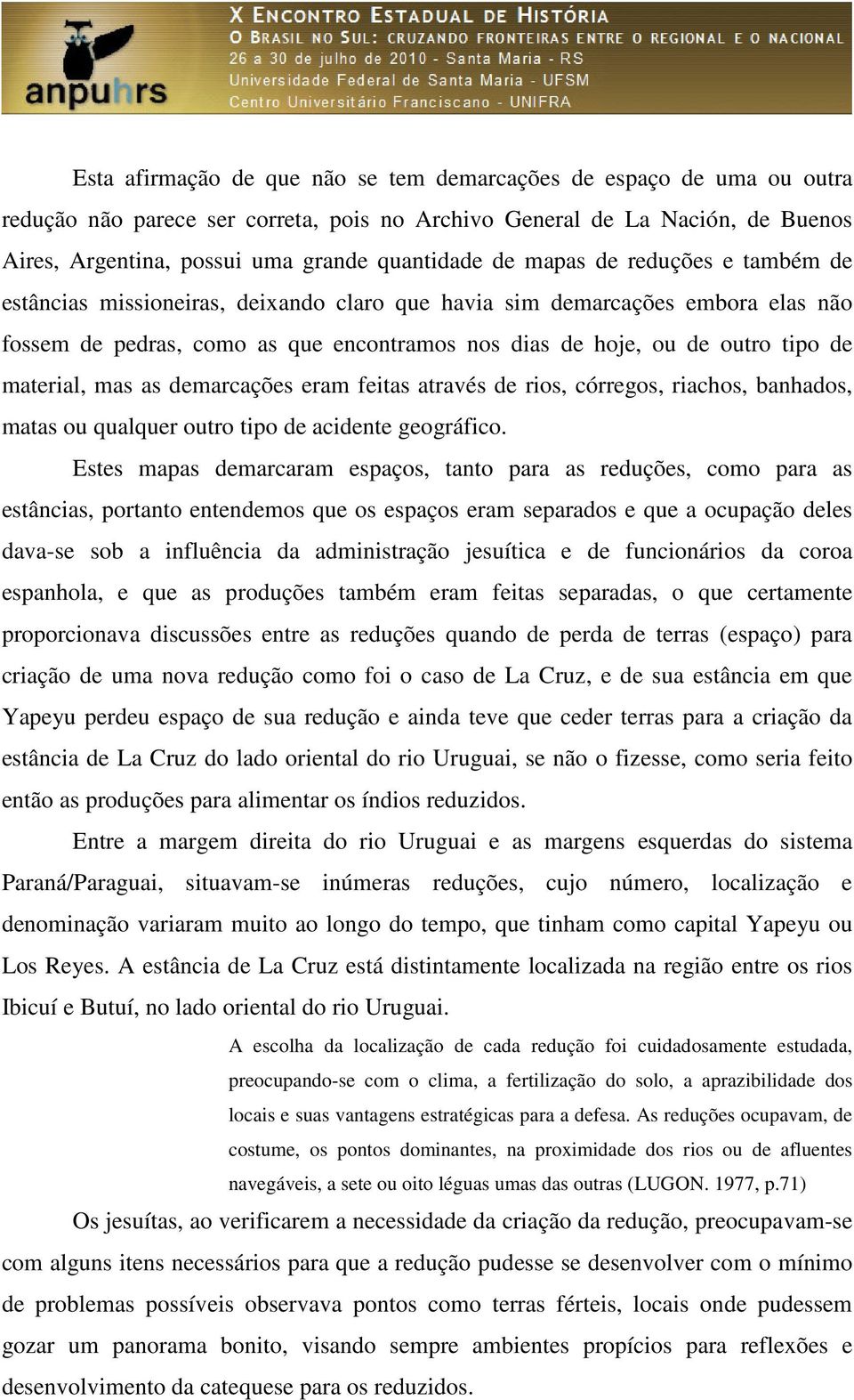 material, mas as demarcações eram feitas através de rios, córregos, riachos, banhados, matas ou qualquer outro tipo de acidente geográfico.