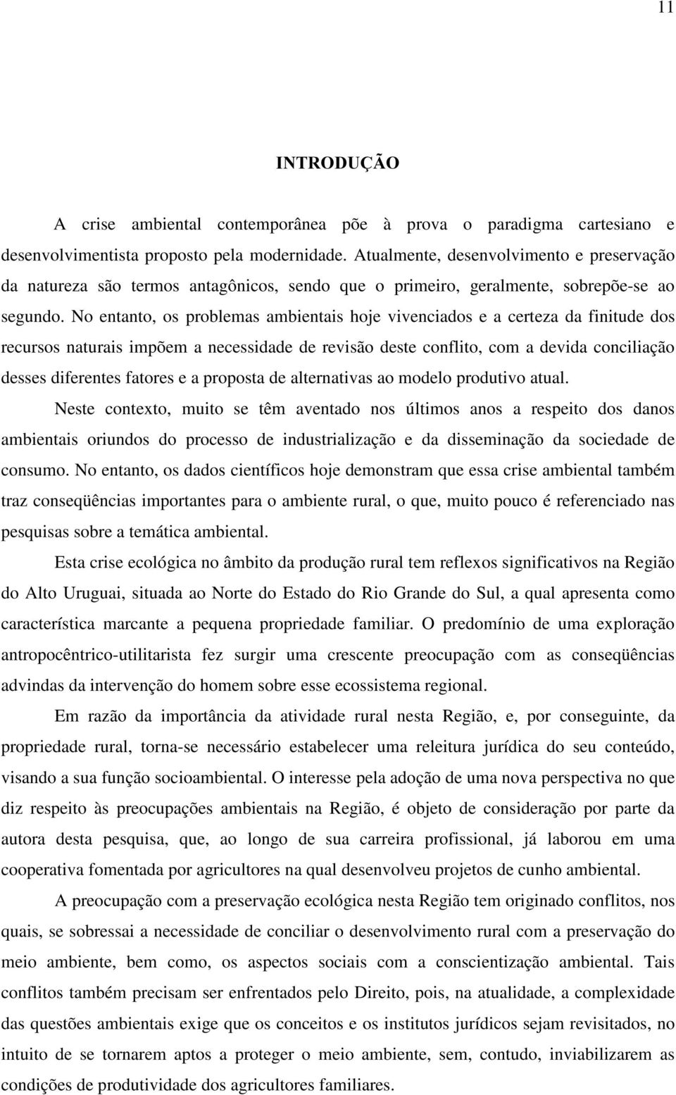 No entanto, os problemas ambientais hoje vivenciados e a certeza da finitude dos recursos naturais impõem a necessidade de revisão deste conflito, com a devida conciliação desses diferentes fatores e