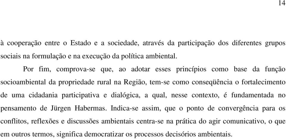 de uma cidadania participativa e dialógica, a qual, nesse contexto, é fundamentada no pensamento de Jürgen Habermas.