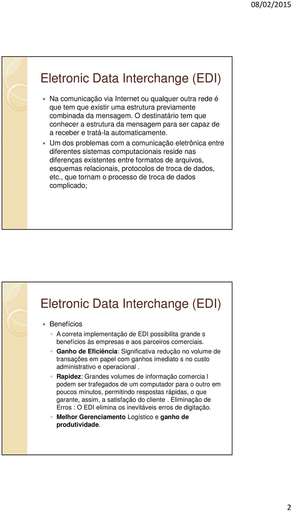 Um dos problemas com a comunicação eletrônica entre diferentes sistemas computacionais reside nas diferenças existentes entre formatos de arquivos, esquemas relacionais, protocolos de troca de dados,