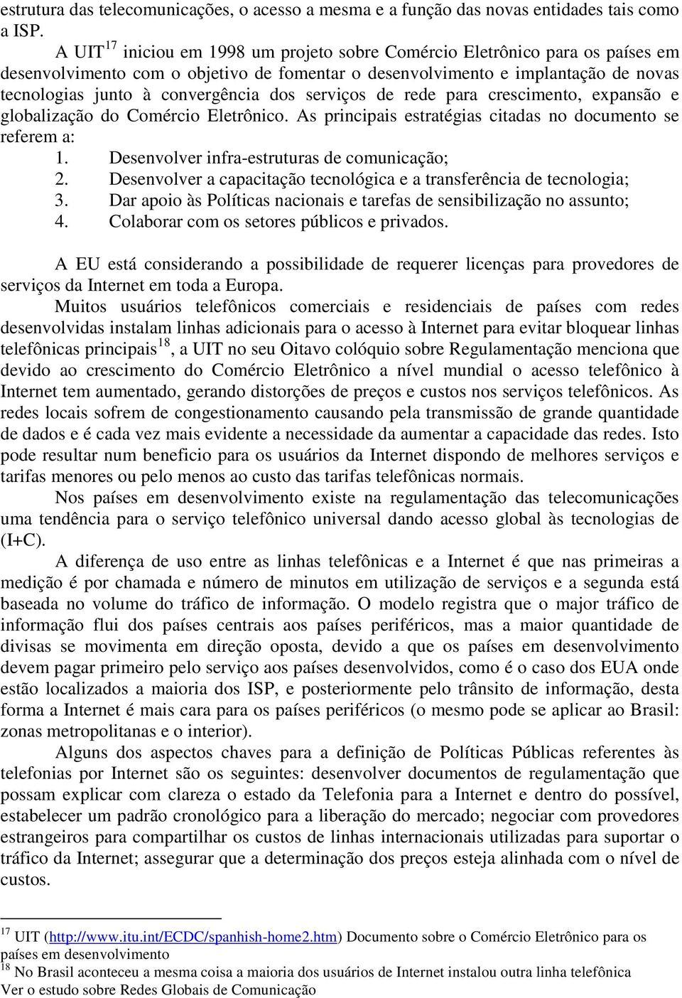 dos serviços de rede para crescimento, expansão e globalização do Comércio Eletrônico. As principais estratégias citadas no documento se referem a: 1. Desenvolver infra-estruturas de comunicação; 2.