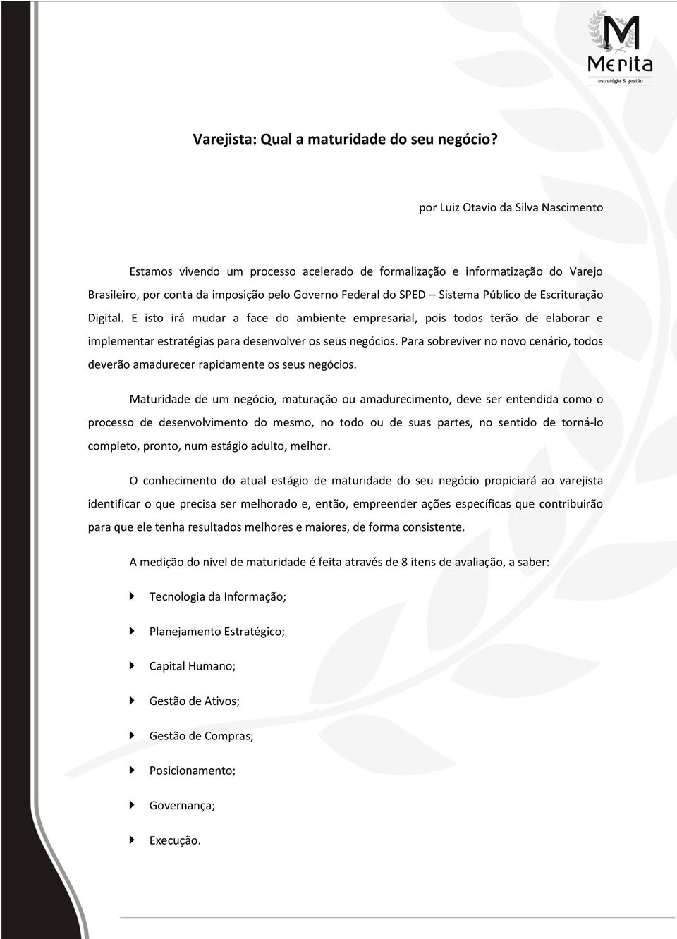 Escrituração Digital. E isto irá mudar a face do ambiente empresarial, pois todos terão de elaborar e implementar estratégias para desenvolver os seus negócios.