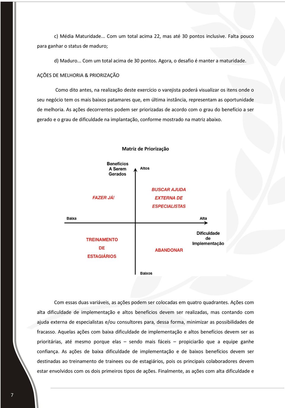 AÇÕES DE MELHORIA & PRIORIZAÇÃO Como dito antes, na realização deste exercício o varejista poderá visualizar os itens onde o seu negócio tem os mais baixos patamares que, em última instância,