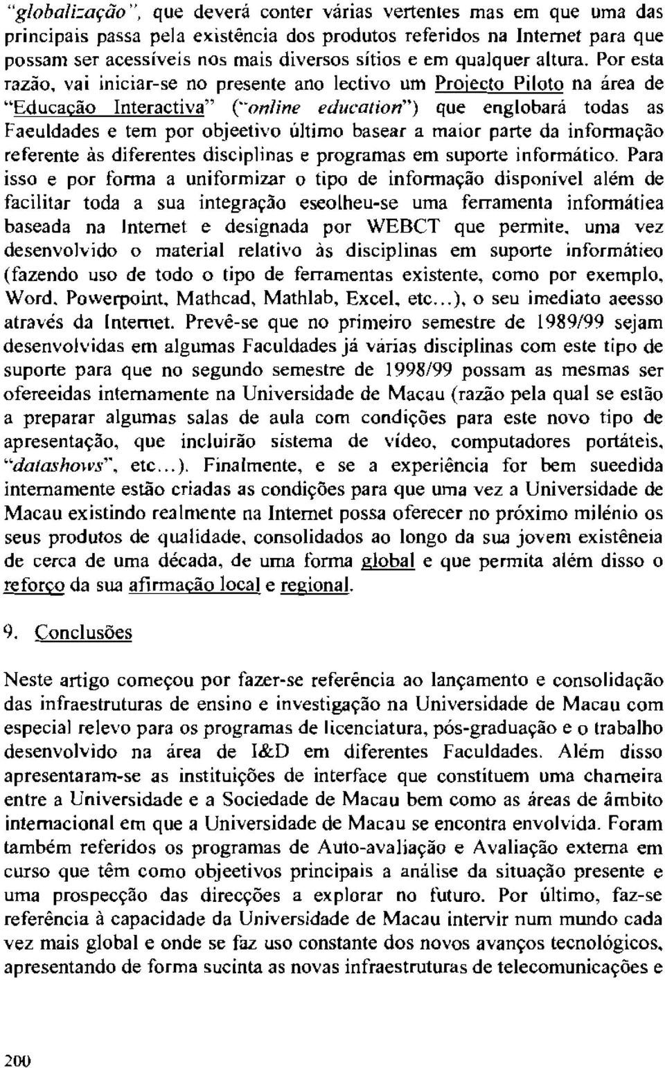 vai iniciar-se no presente ano lectivo urn Projecto Piloto na area de "Educadio Interactiva" ('"online education") que englobara todas as Faeuldades e tern por objeetivo ultimo basear a maior parte