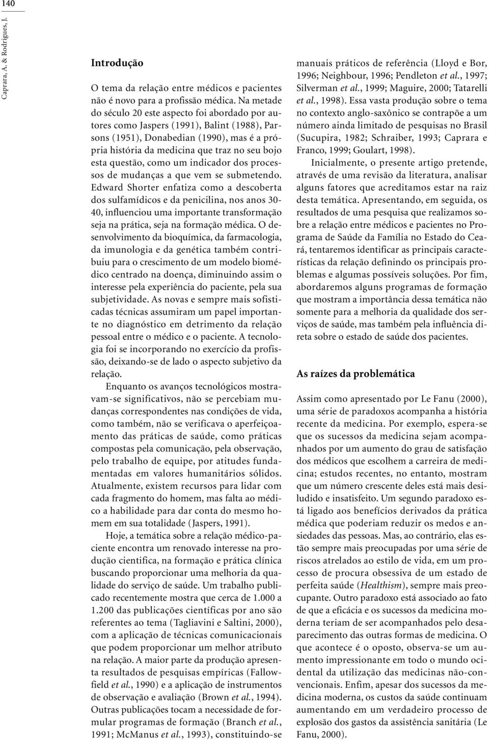 questão, como um indicador dos processos de mudanças a que vem se submetendo.