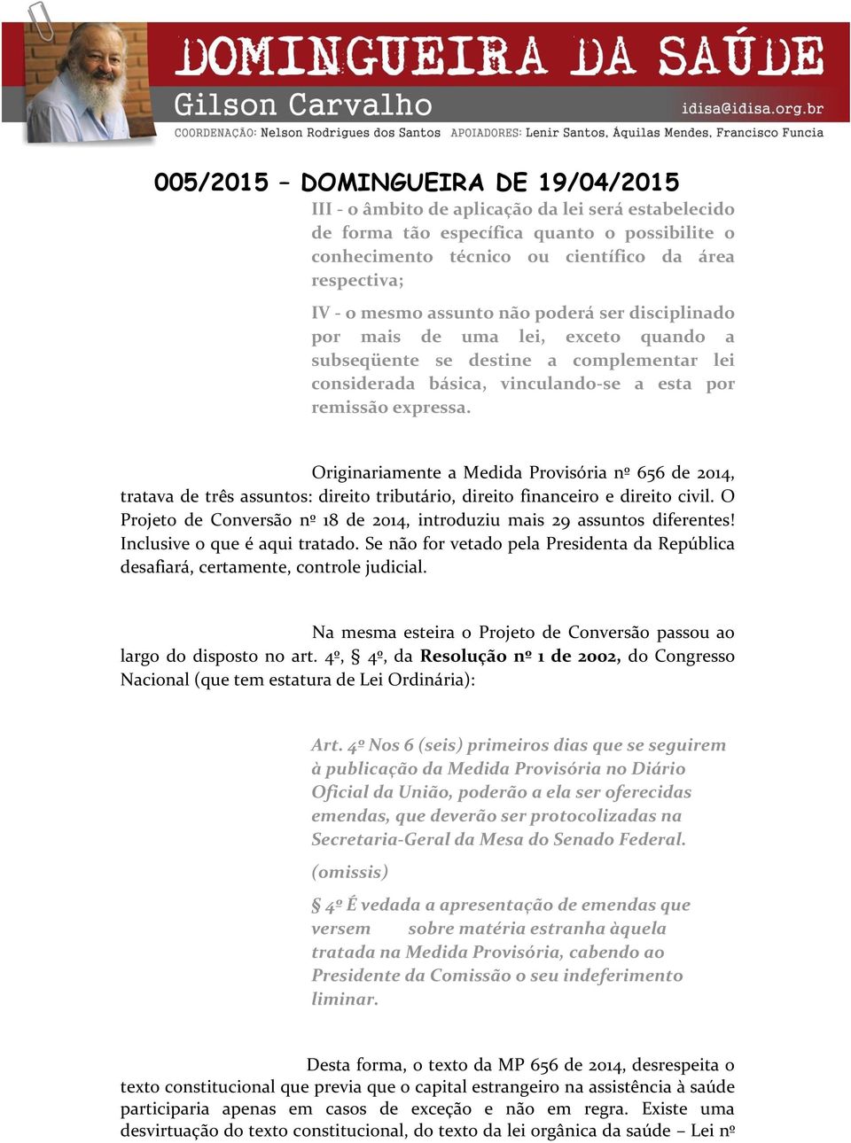 Originariamente a Medida Provisória nº 656 de 2014, tratava de três assuntos: direito tributário, direito financeiro e direito civil.