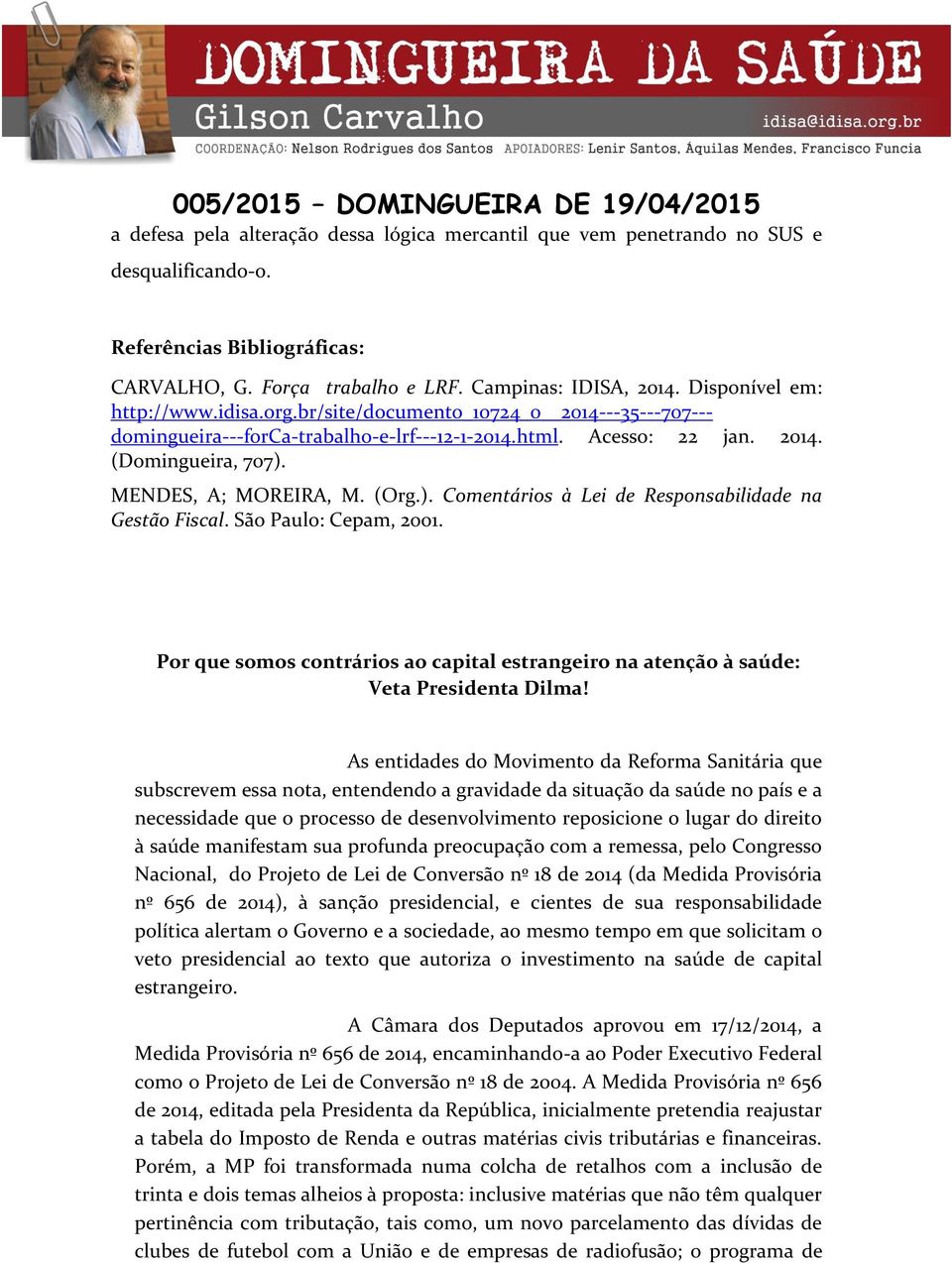 (Org.). Comentários à Lei de Responsabilidade na Gestão Fiscal. São Paulo: Cepam, 2001. Por que somos contrários ao capital estrangeiro na atenção à saúde: Veta Presidenta Dilma!