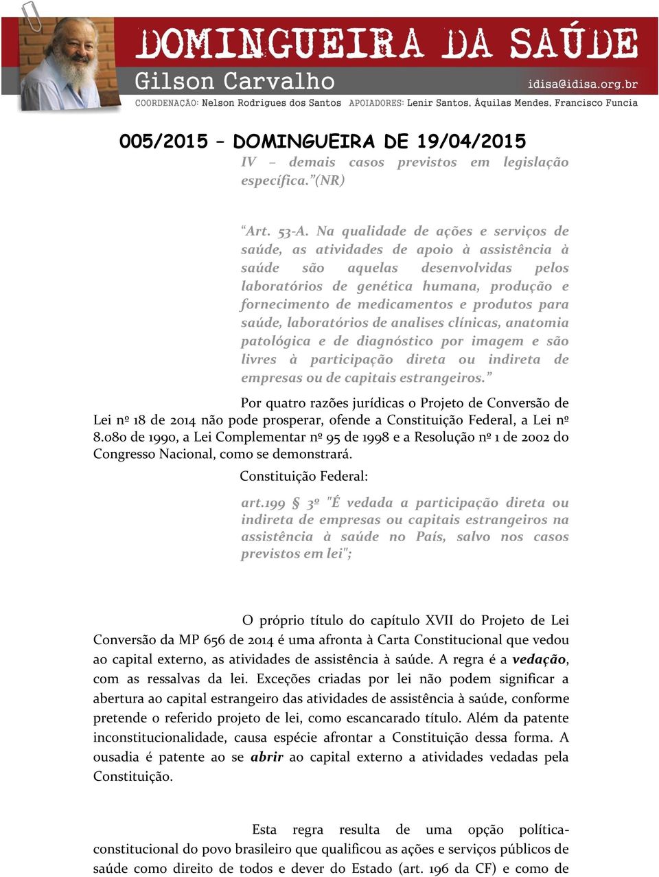 produtos para saúde, laboratórios de analises clínicas, anatomia patológica e de diagnóstico por imagem e são livres à participação direta ou indireta de empresas ou de capitais estrangeiros.