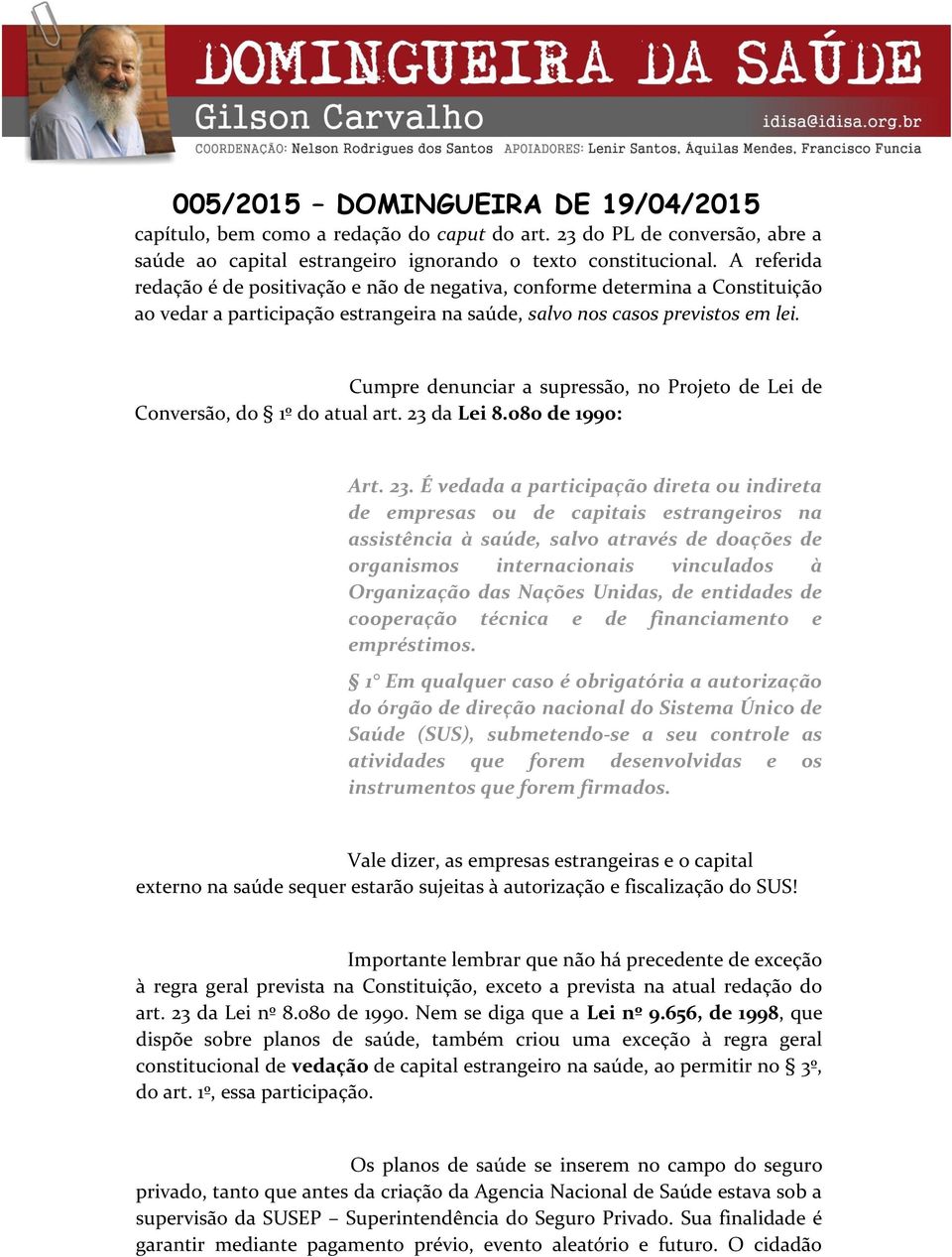 Cumpre denunciar a supressão, no Projeto de Lei de Conversão, do 1º do atual art. 23 