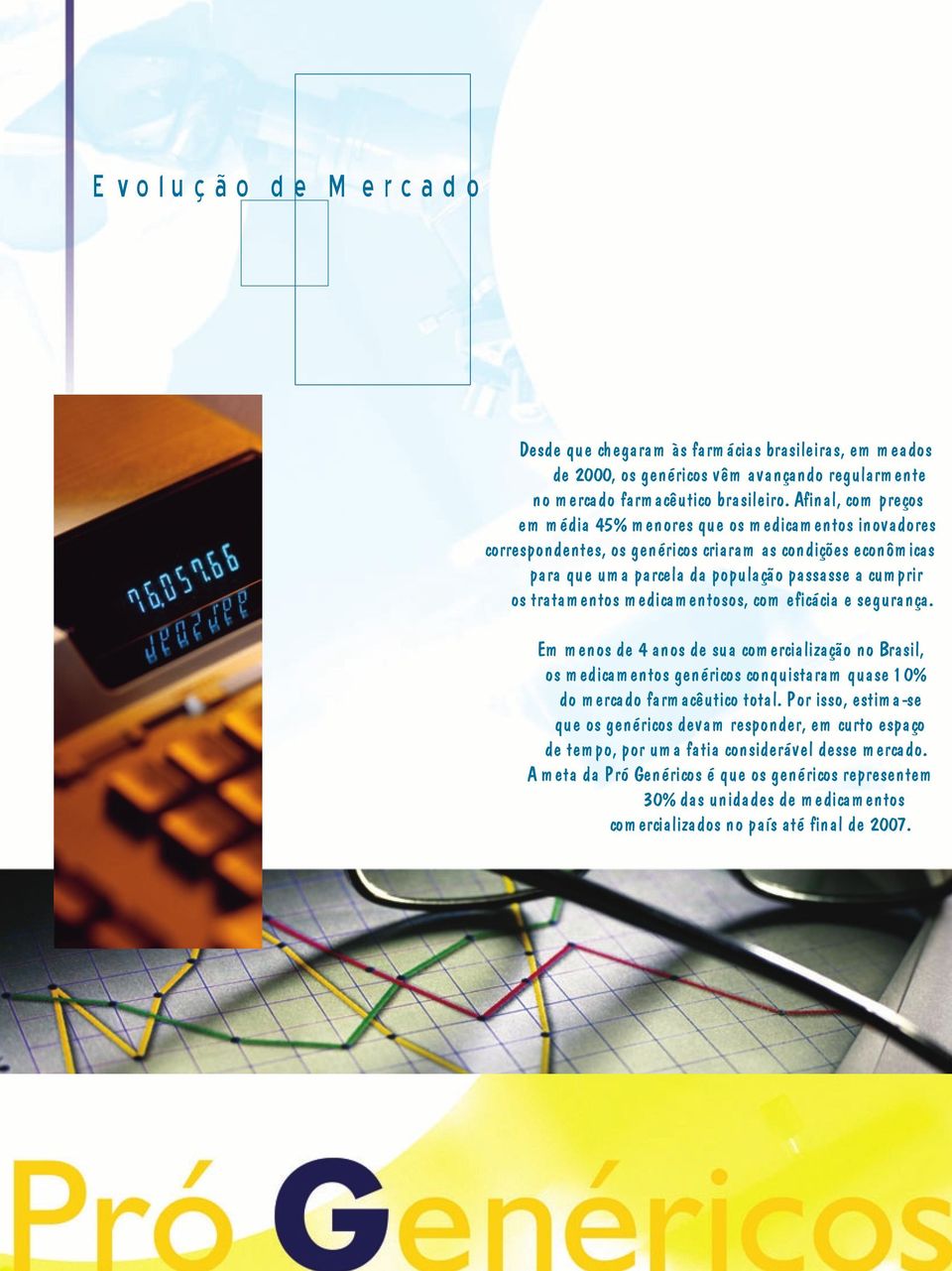 tratam entos m edicam entosos, com eficácia e segurança. Em m enos de 4 anos de sua com ercialização no Brasil, os m edicam entos genéricos conquistaram quase 1 0% do m ercado farm acêutico total.