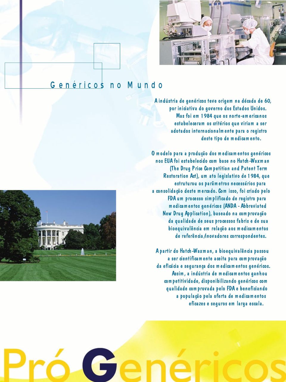 O m odelo para a produção dos m edicam entos genéricos nos EUA foi estabelecido com base no Hatch-Waxm an (The Drug Price Com petition and Patent Term Restoration Act), um ato legislativo de 1 984,