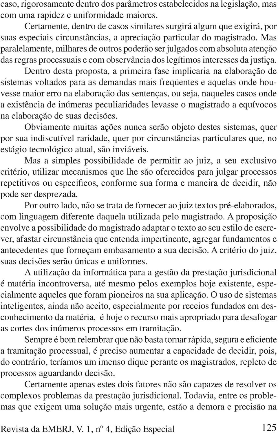 Mas paralelamente, milhares de outros poderão ser julgados com absoluta atenção das regras processuais e com observância dos legítimos interesses da justiça.