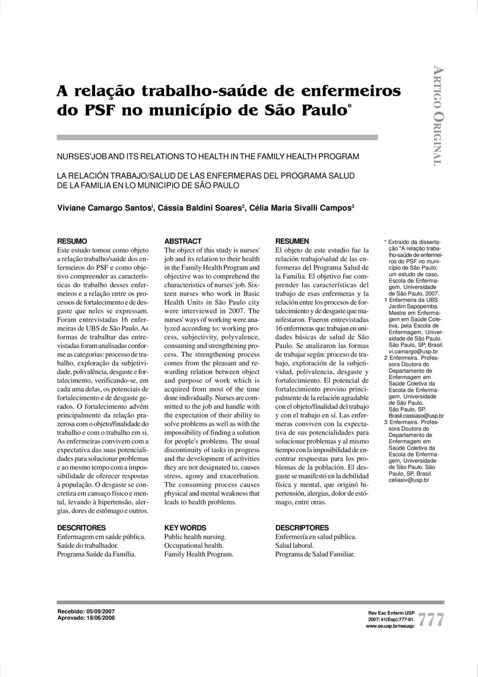 do PSF e como objetivo compreender as características do trabalho desses enfermeiros e a relação entre os processos de fortalecimento e de desgaste que neles se expressam.