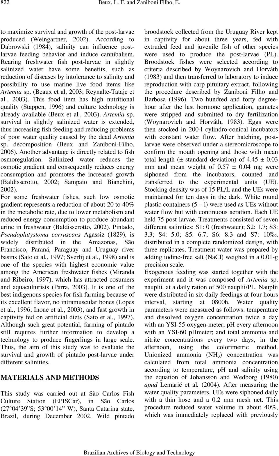 Rearing freshwater fish post-larvae in slightly salinized water have some benefits, such as reduction of diseases by intolerance to salinity and possibility to use marine live food items like Artemia