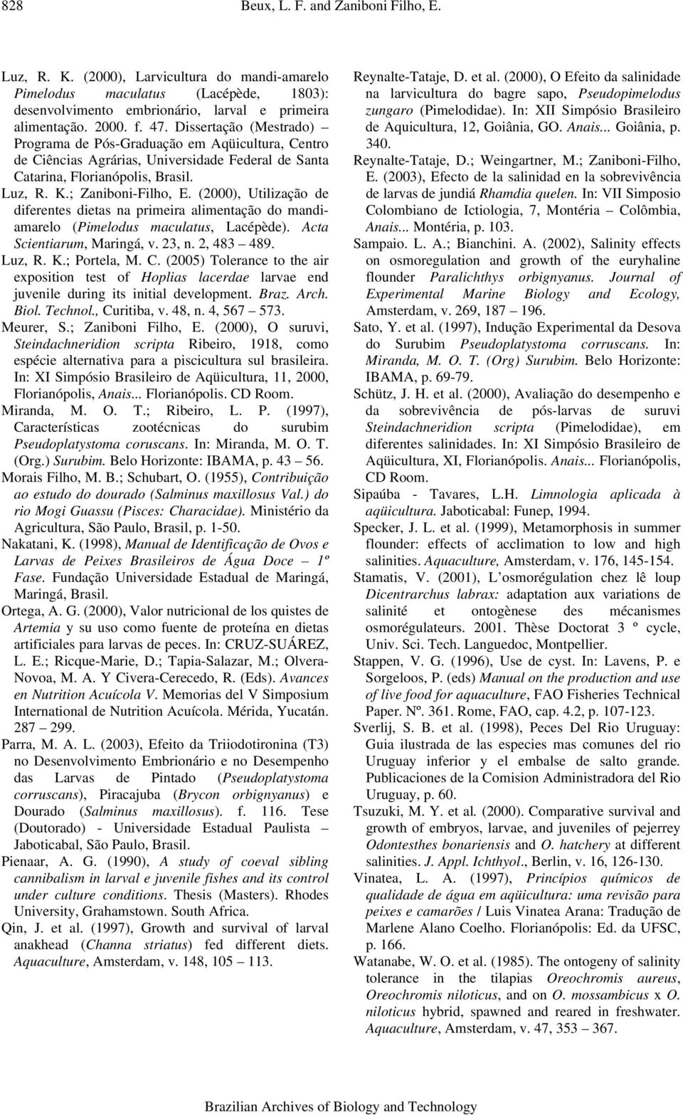 (2000), Utilização de diferentes dietas na primeira alimentação do mandiamarelo (Pimelodus maculatus, Lacépède). Acta Scientiarum, Maringá, v. 23, n. 2, 483 489. Luz, R. K.; Portela, M. C.