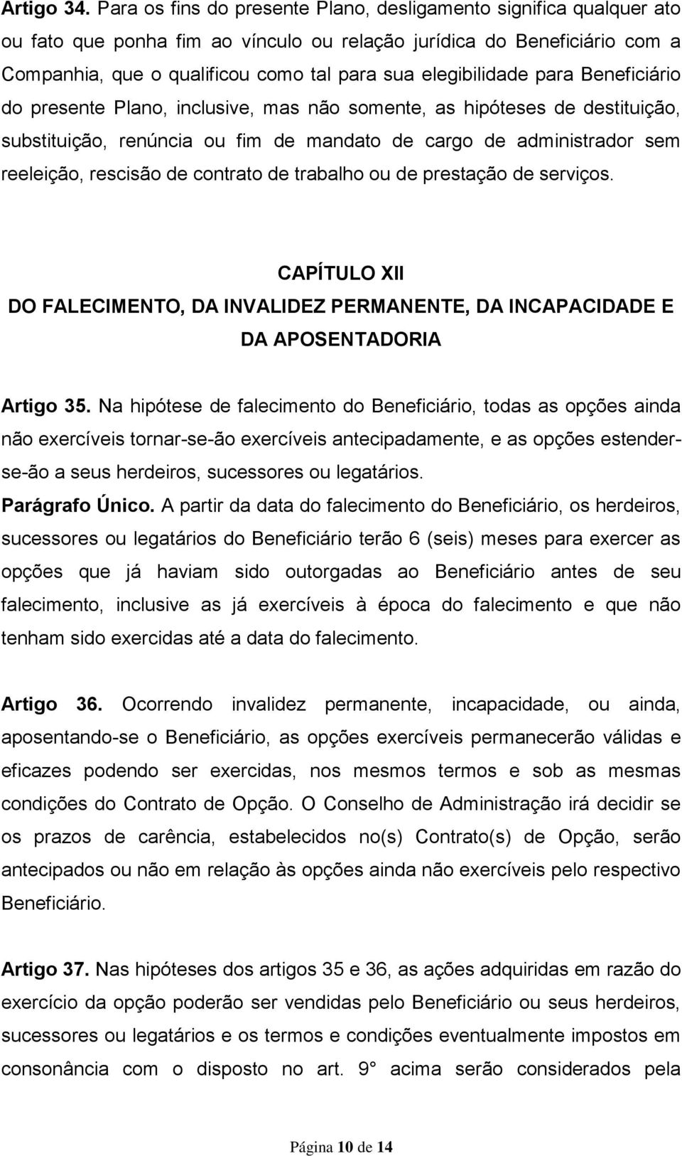 elegibilidade para Beneficiário do presente Plano, inclusive, mas não somente, as hipóteses de destituição, substituição, renúncia ou fim de mandato de cargo de administrador sem reeleição, rescisão