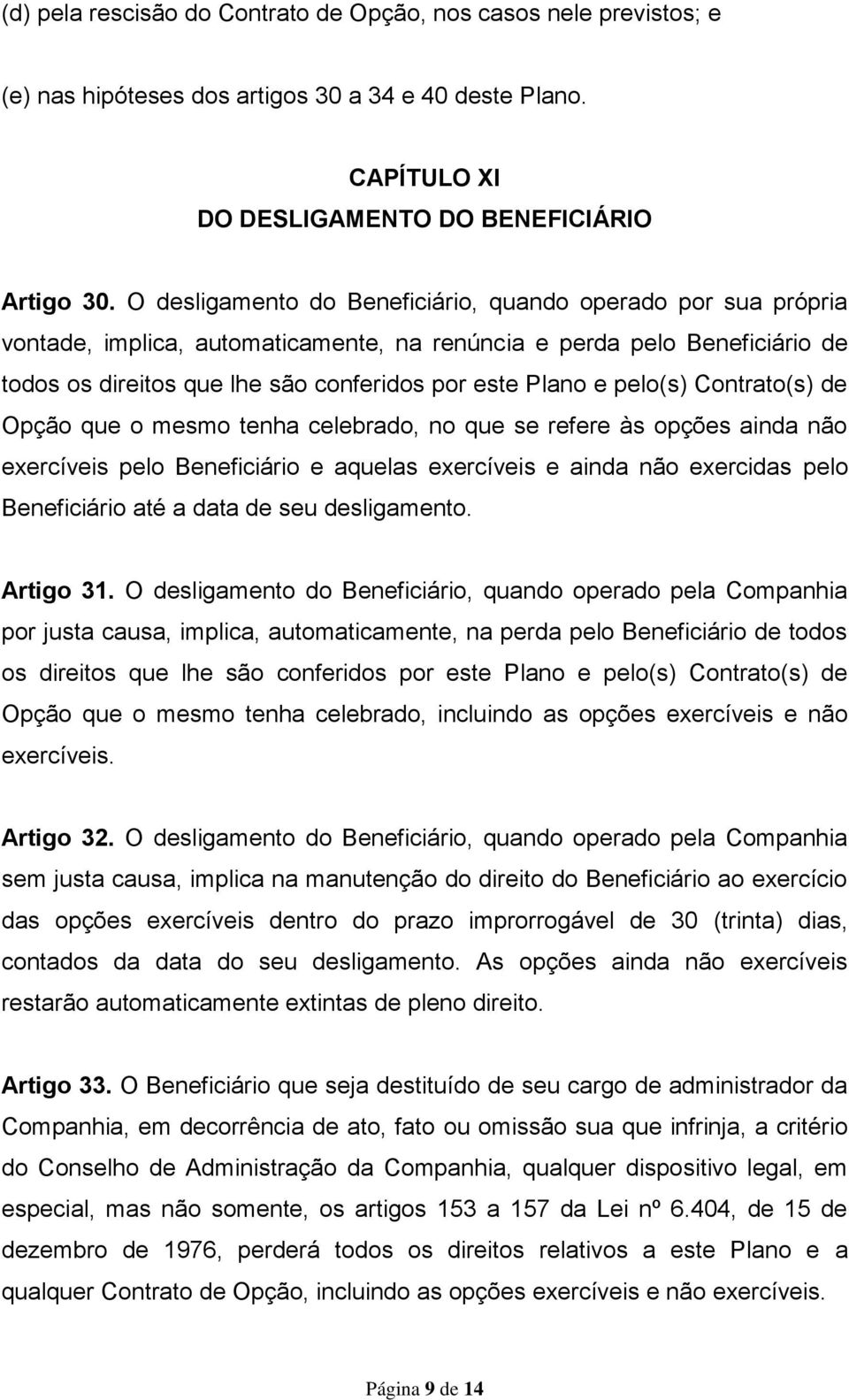 pelo(s) Contrato(s) de Opção que o mesmo tenha celebrado, no que se refere às opções ainda não exercíveis pelo Beneficiário e aquelas exercíveis e ainda não exercidas pelo Beneficiário até a data de