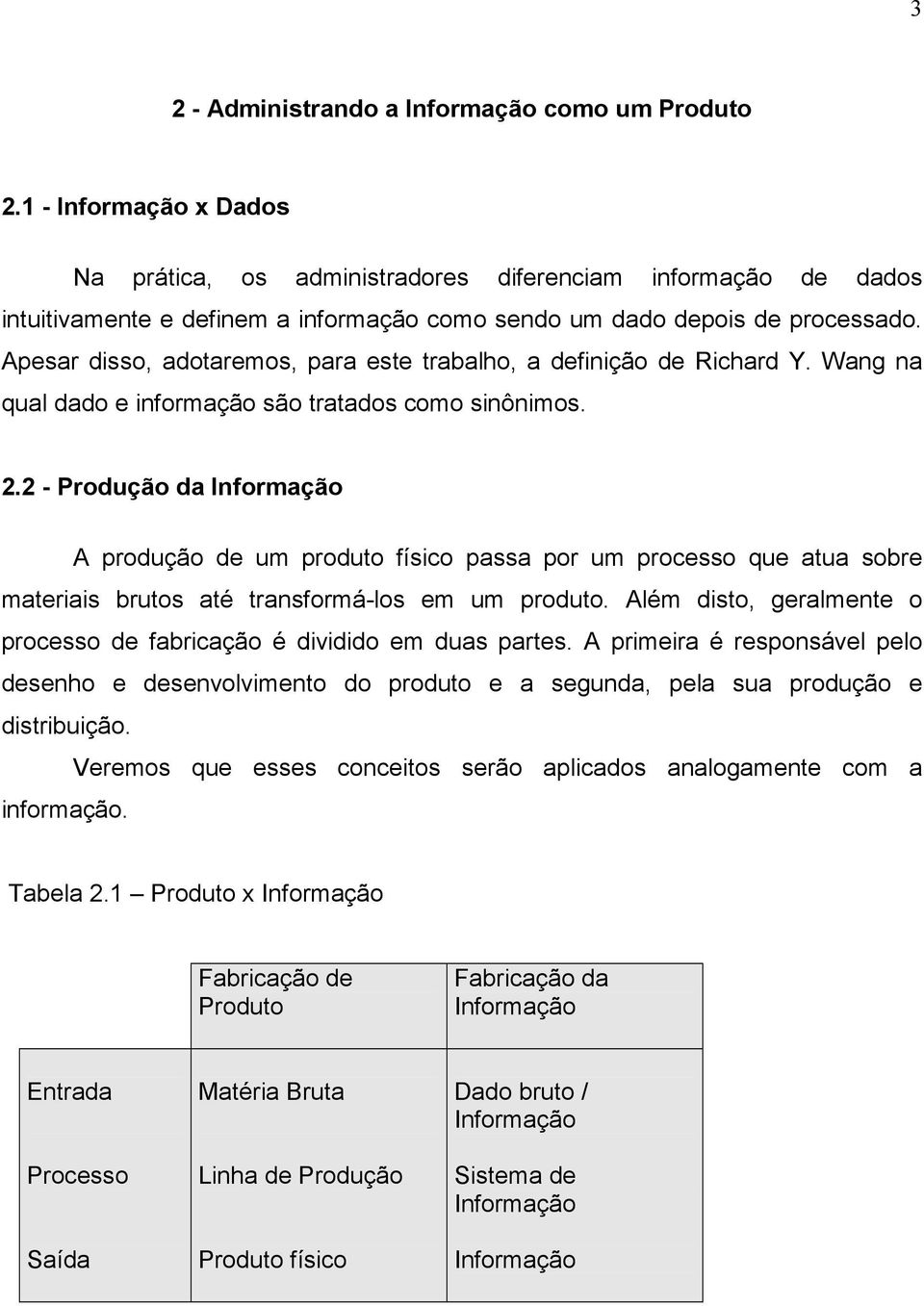 Apesar disso, adotaremos, para este trabalho, a definição de Richard Y. Wang na qual dado e informação são tratados como sinônimos. 2.