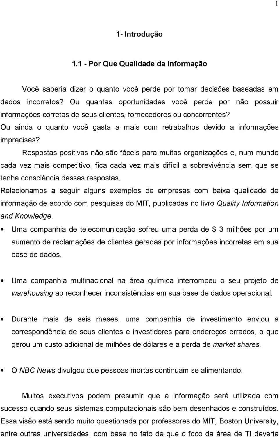 Ou ainda o quanto você gasta a mais com retrabalhos devido a informações imprecisas?