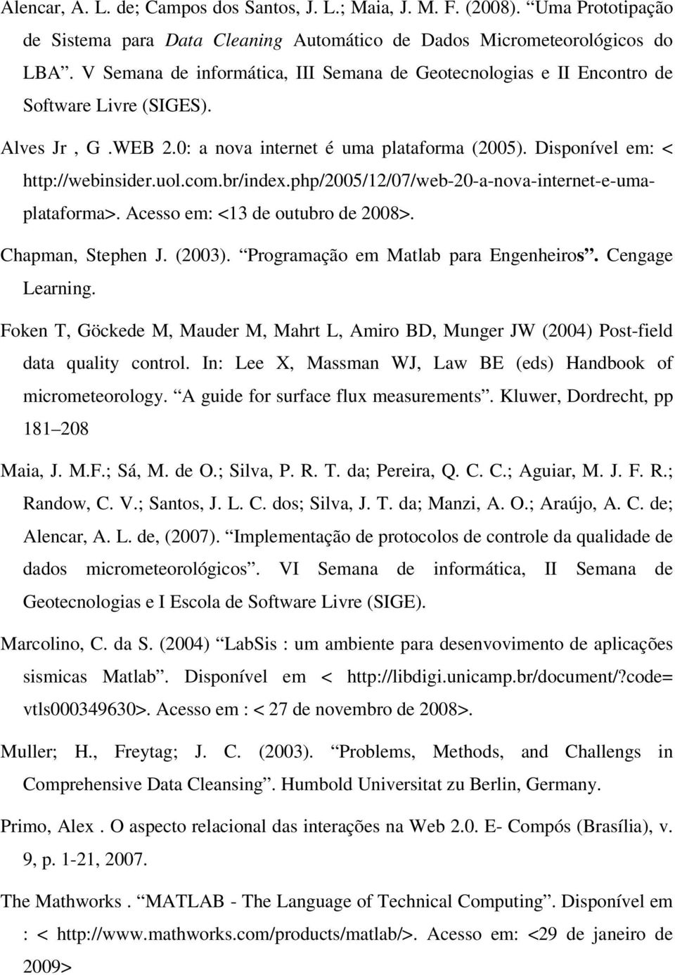 br/index.php/2005/12/07/web-20-a-nova-internet-e-umaplataforma>. Acesso em: <13 de outubro de 2008>. Chapman, Stephen J. (2003). Programação em Matlab para Engenheiros. Cengage Learning.