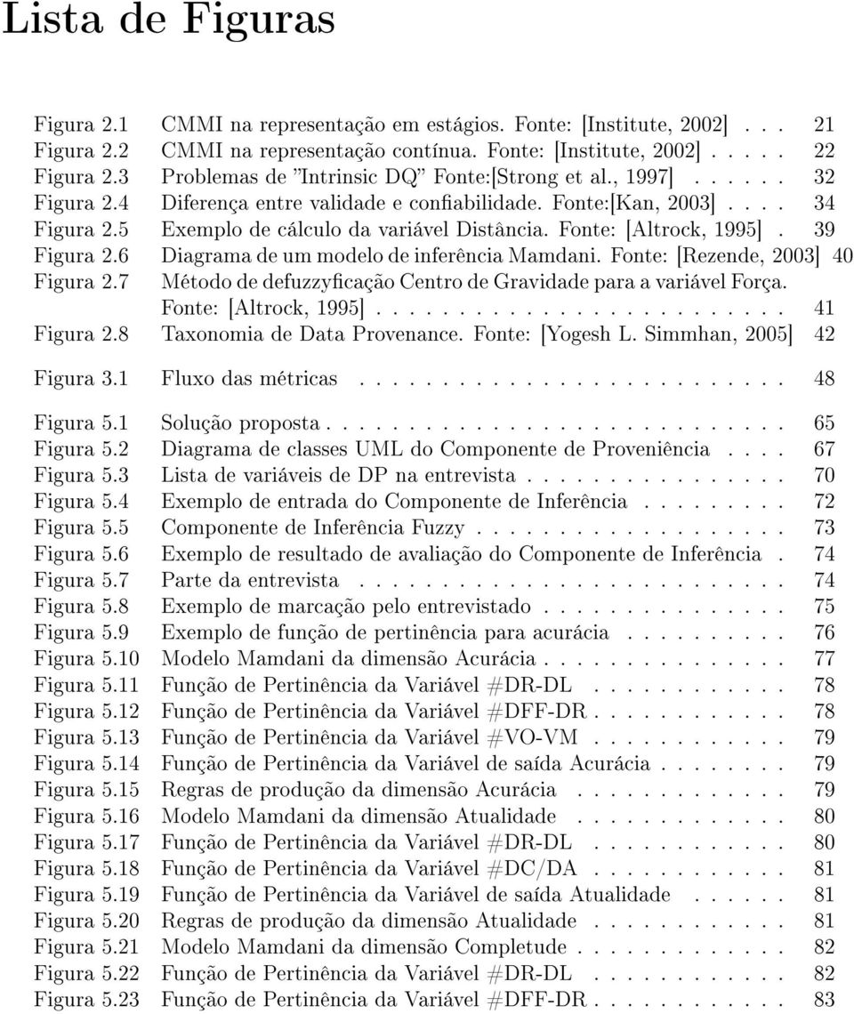 Fonte: [Altrock, 1995]. 39 Figura 2.6 Diagrama de um modelo de inferência Mamdani. Fonte: [Rezende, 2003] 40 Figura 2.7 Método de defuzzycação Centro de Gravidade para a variável Força.