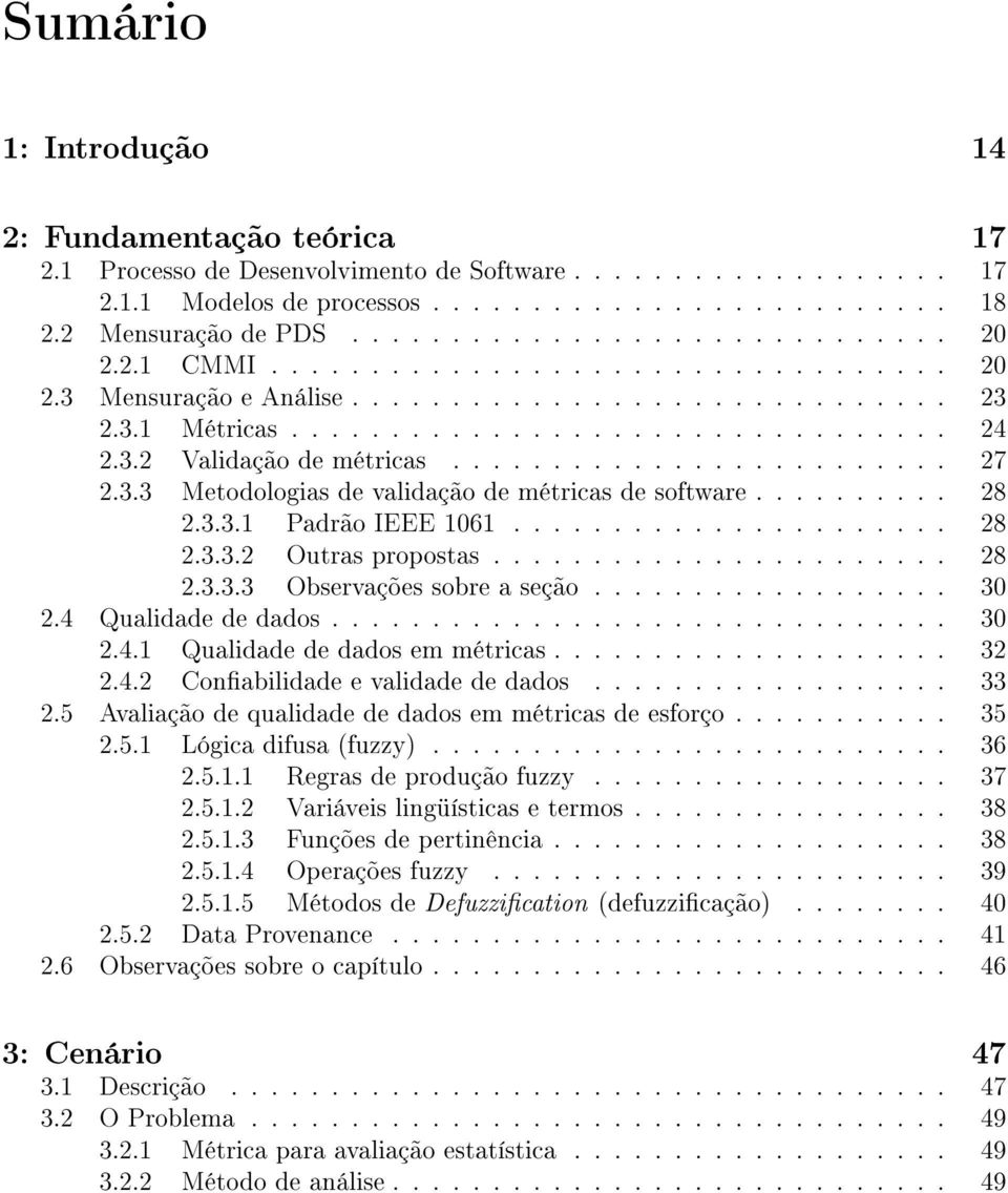 ........................ 27 2.3.3 Metodologias de validação de métricas de software.......... 28 2.3.3.1 Padrão IEEE 1061...................... 28 2.3.3.2 Outras propostas....................... 28 2.3.3.3 Observações sobre a seção.