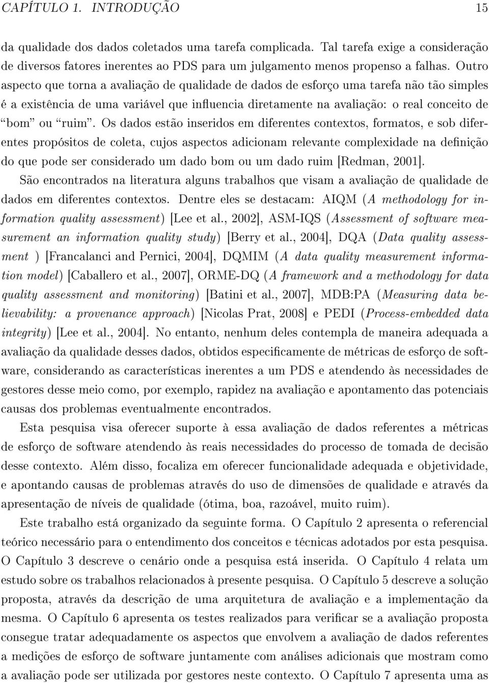 Os dados estão inseridos em diferentes contextos, formatos, e sob diferentes propósitos de coleta, cujos aspectos adicionam relevante complexidade na denição do que pode ser considerado um dado bom