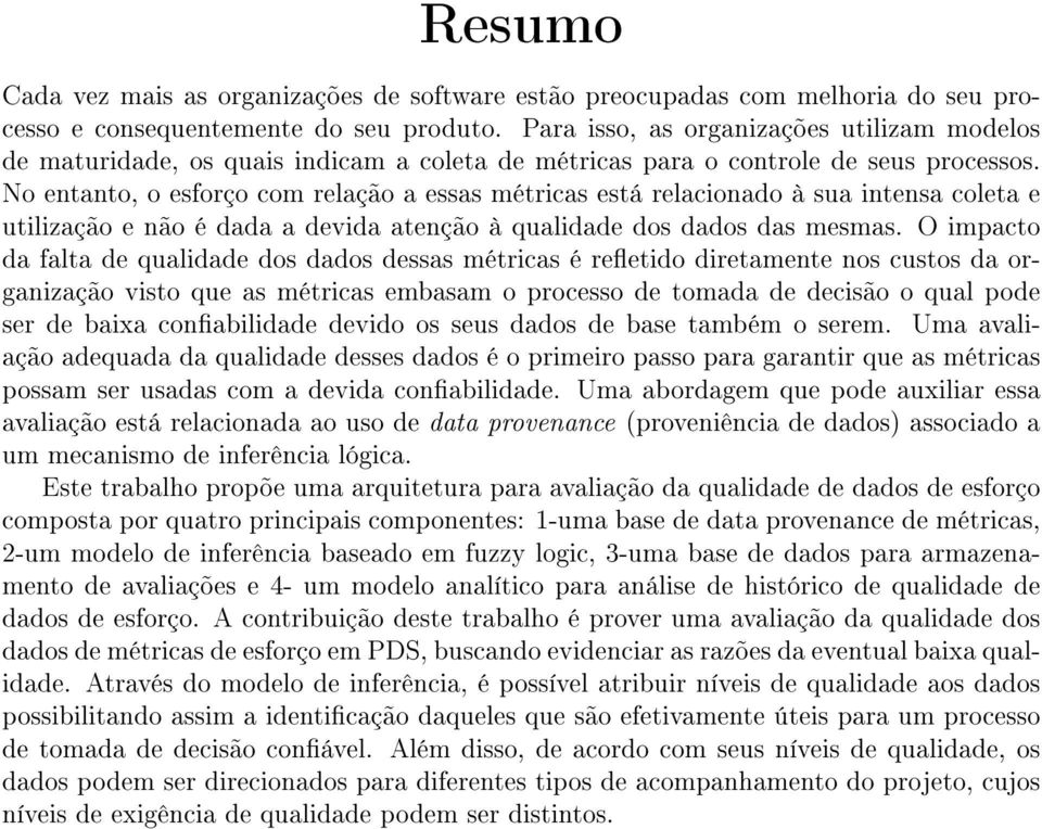 No entanto, o esforço com relação a essas métricas está relacionado à sua intensa coleta e utilização e não é dada a devida atenção à qualidade dos dados das mesmas.