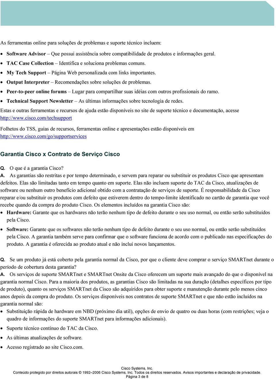 u tp u t I n terp reter Recomendaçõ es sobre sol uçõ es de probl emas. P eer-to-p eer on l in e foru m s L ugar para compartil har suas idéias com outros profissionais do ramo.