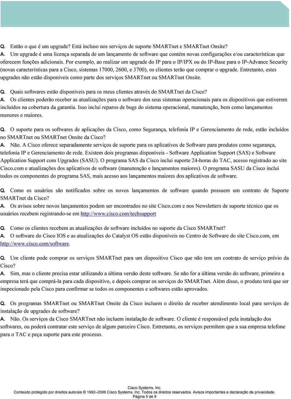 Por exempl o, ao real izar um upgrade do I P para o I P/ I PX ou do I P-B ase para o I P-Advance Security ( novas características para a Cisco, sistemas 1 70 0 0, 2 6 0 0, e 3 70 0 ), os cl ientes