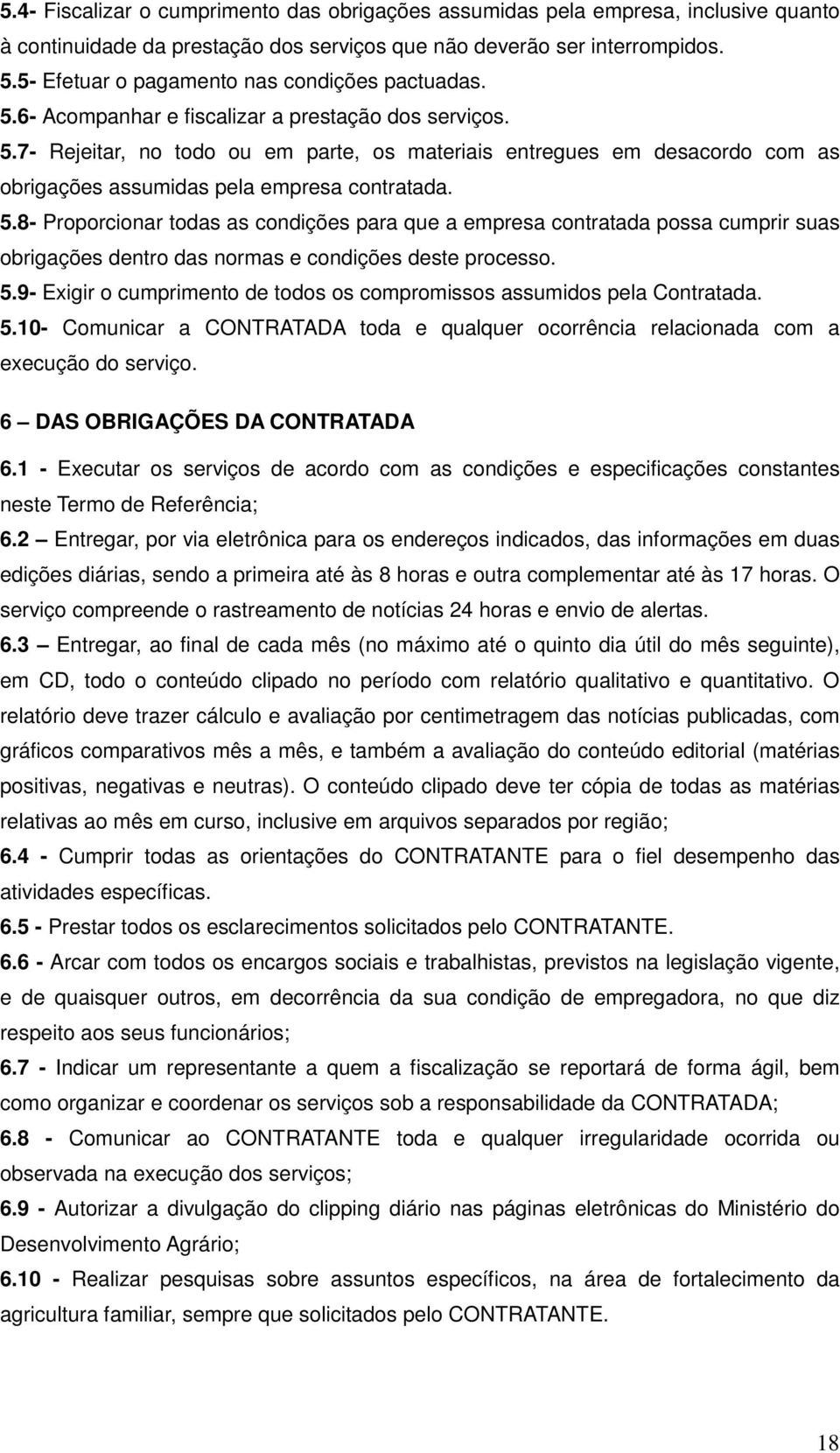 5.8- Proporcionar todas as condições para que a empresa contratada possa cumprir suas obrigações dentro das normas e condições deste processo. 5.