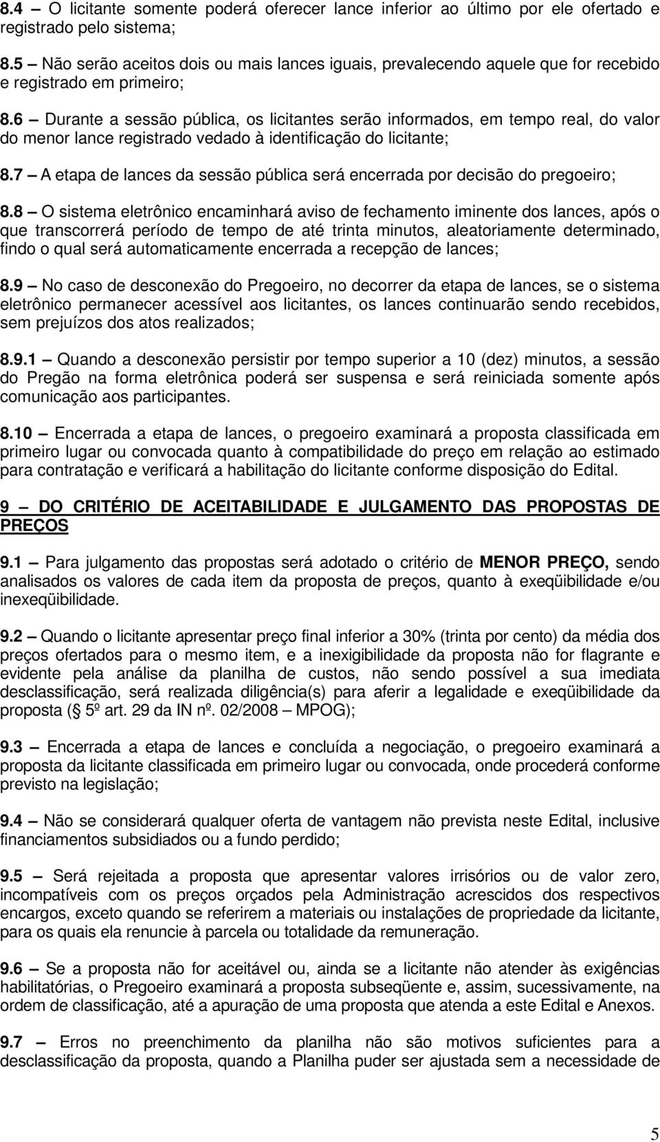 6 Durante a sessão pública, os licitantes serão informados, em tempo real, do valor do menor lance registrado vedado à identificação do licitante; 8.