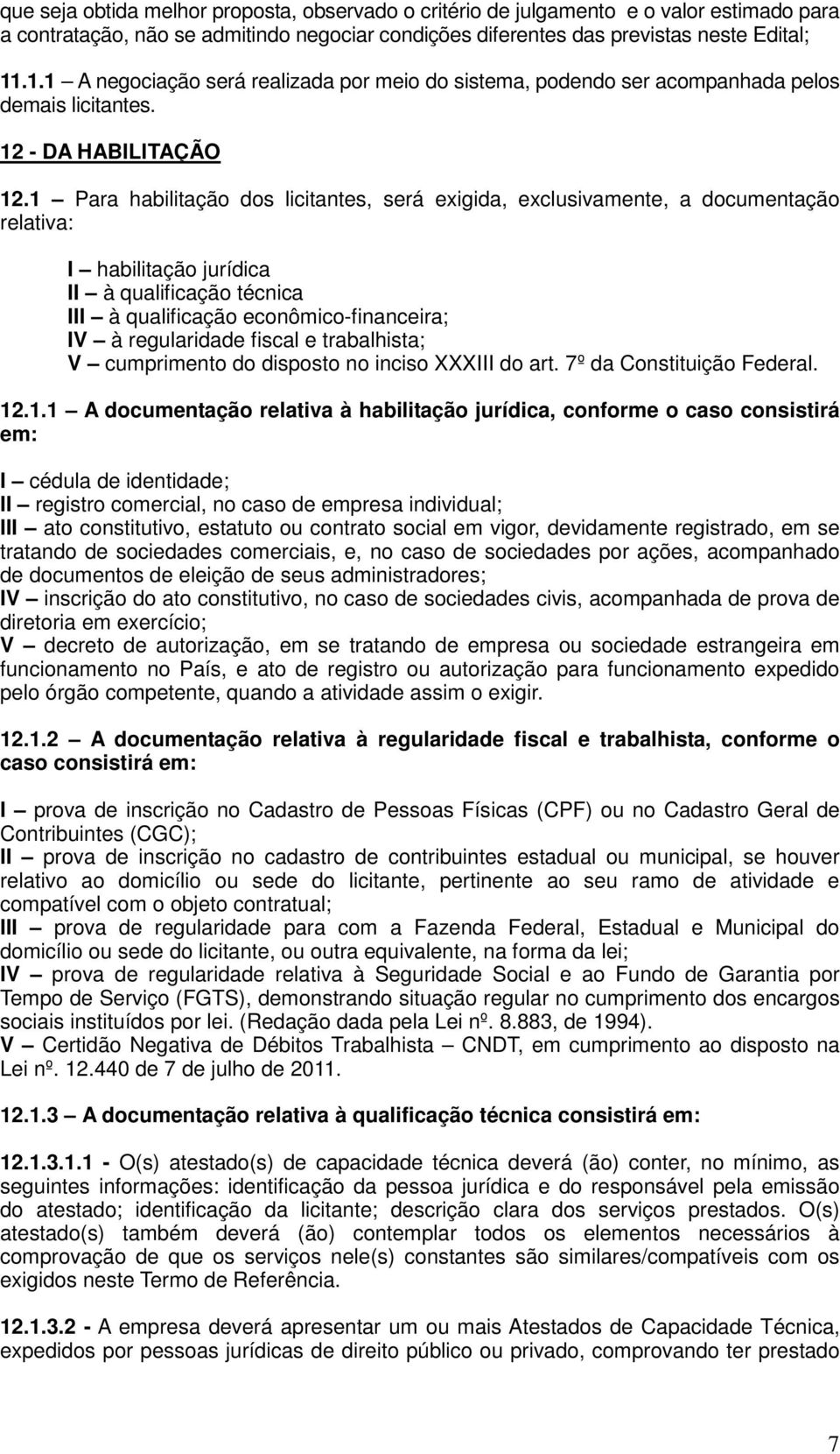 1 Para habilitação dos licitantes, será exigida, exclusivamente, a documentação relativa: I habilitação jurídica II à qualificação técnica III à qualificação econômico-financeira; IV à regularidade