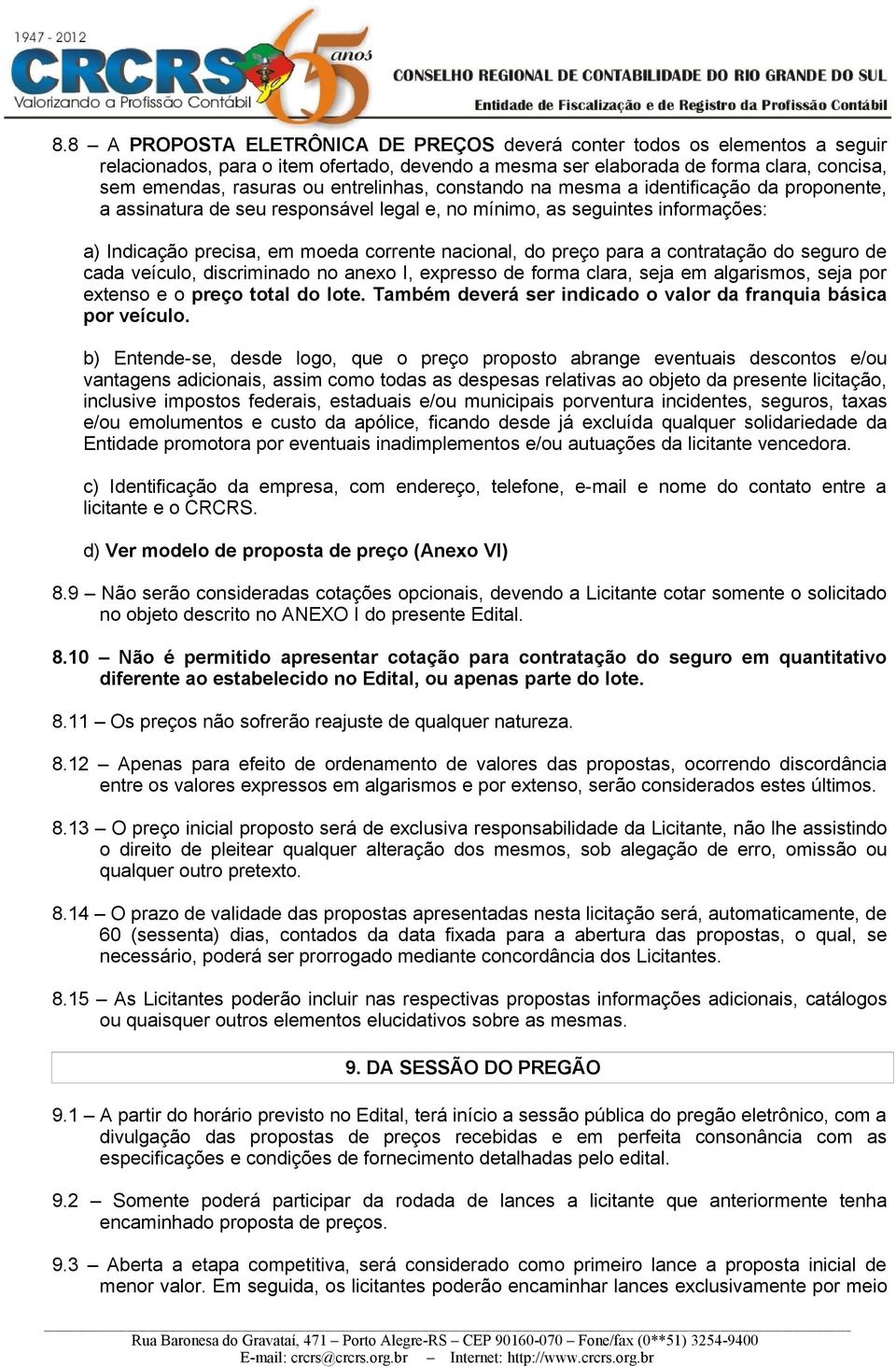 para a contratação do seguro de cada veículo, discriminado no anexo I, expresso de forma clara, seja em algarismos, seja por extenso e o preço total do lote.