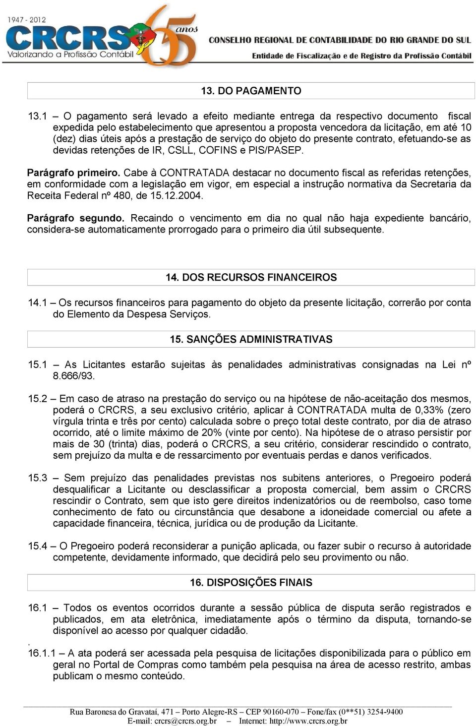 prestação de serviço do objeto do presente contrato, efetuando-se as devidas retenções de IR, CSLL, COFINS e PIS/PASEP. Parágrafo primeiro.