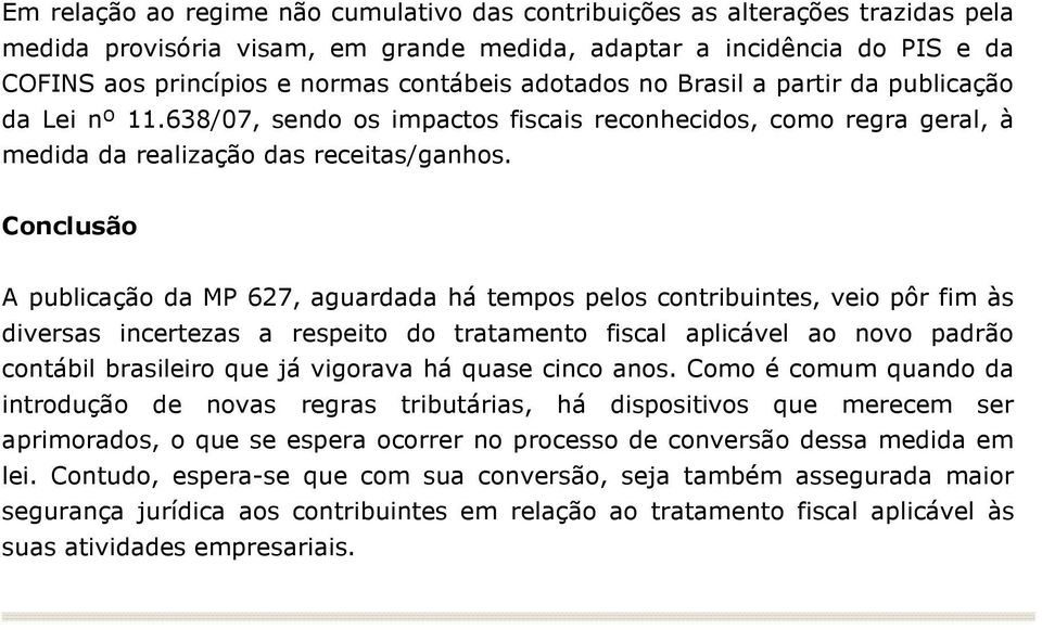 Conclusão A publicação da MP 627, aguardada há tempos pelos contribuintes, veio pôr fim às diversas incertezas a respeito do tratamento fiscal aplicável ao novo padrão contábil brasileiro que já