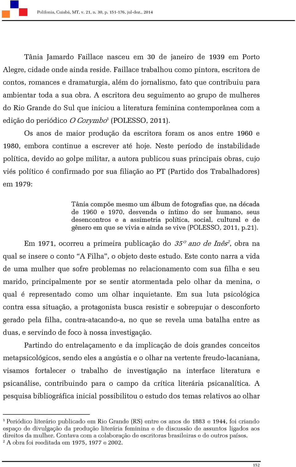 A escritora deu seguimento ao grupo de mulheres do Rio Grande do Sul que iniciou a literatura feminina contemporânea com a edição do periódico O Corymbo 1 (POLESSO, 2011).