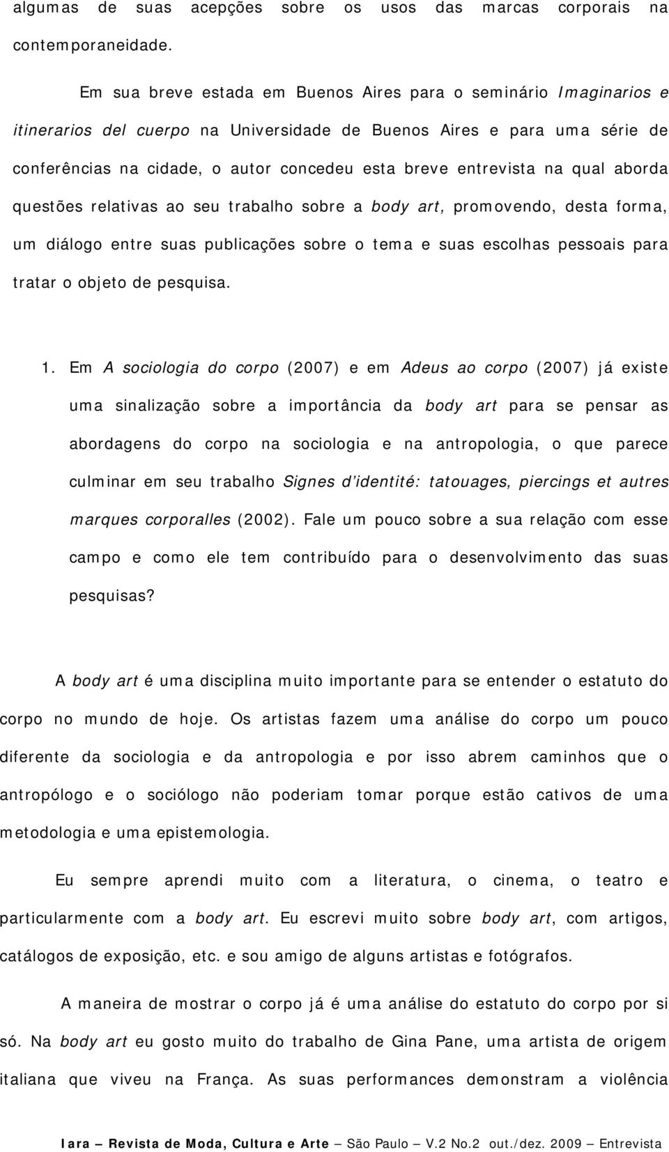 entrevista na qual aborda questões relativas ao seu trabalho sobre a body art, promovendo, desta forma, um diálogo entre suas publicações sobre o tema e suas escolhas pessoais para tratar o objeto de