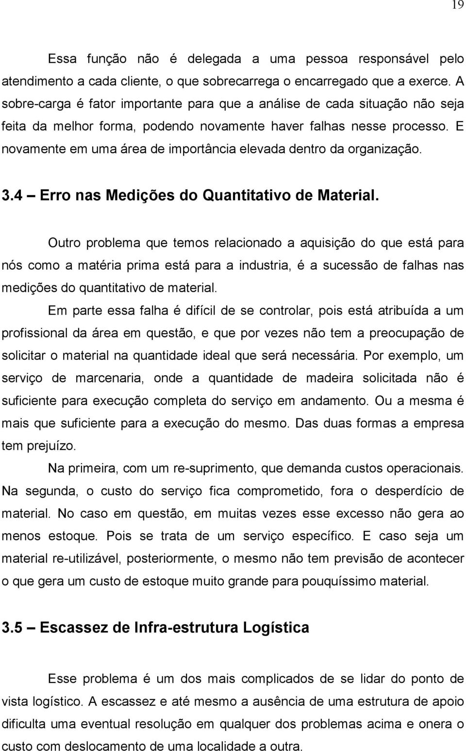 E novamente em uma área de importância elevada dentro da organização. 3.4 Erro nas Medições do Quantitativo de Material.