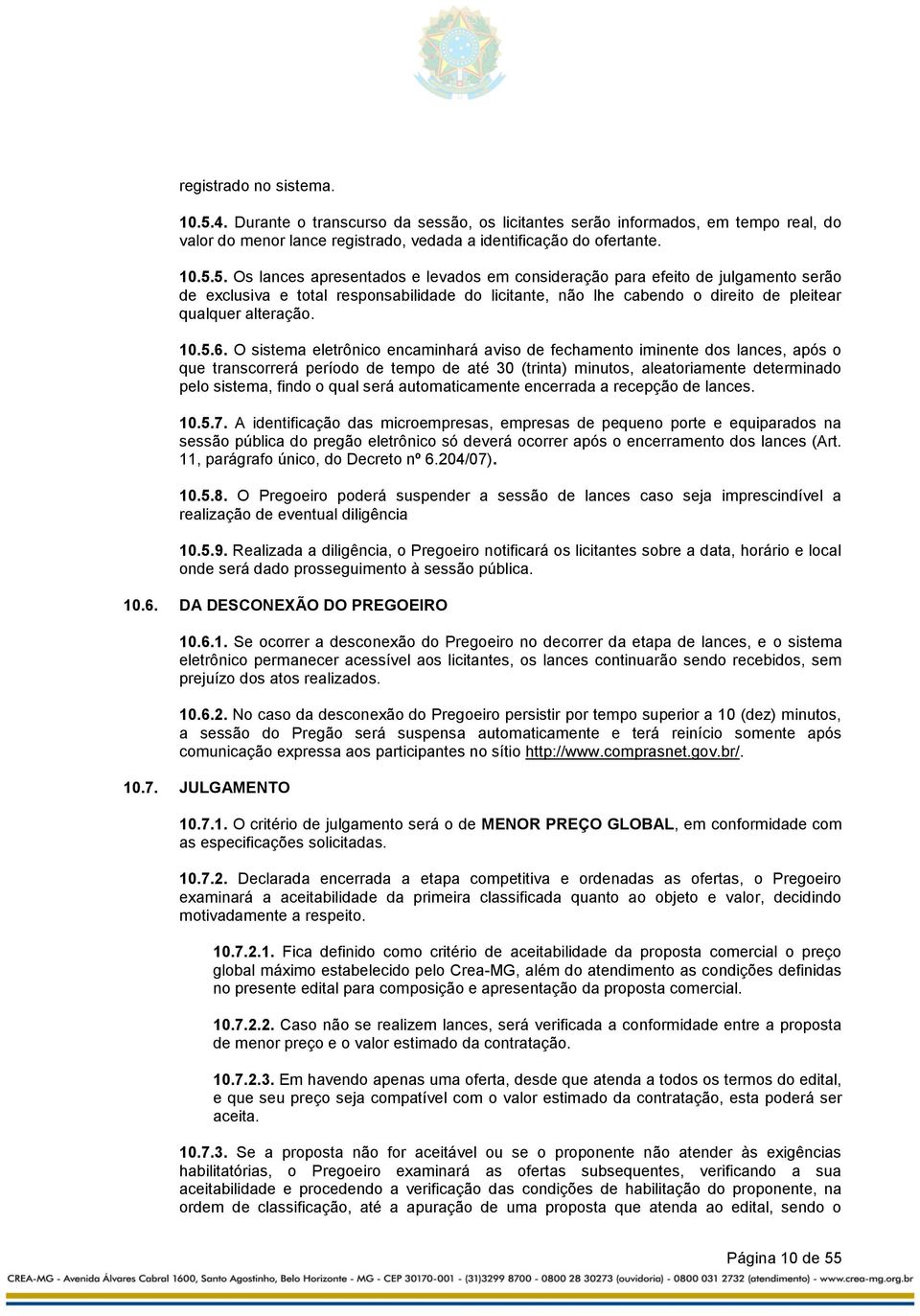 5. Os lances apresentados e levados em consideração para efeito de julgamento serão de exclusiva e total responsabilidade do licitante, não lhe cabendo o direito de pleitear qualquer alteração. 10.5.6.