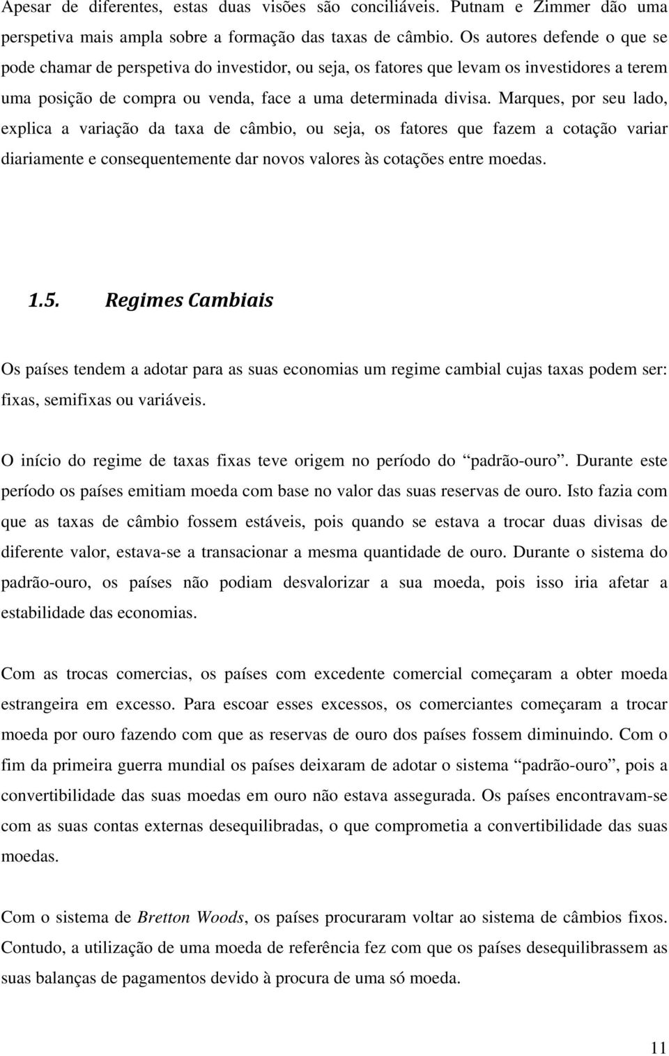 Marques, por seu lado, explica a variação da taxa de câmbio, ou seja, os fatores que fazem a cotação variar diariamente e consequentemente dar novos valores às cotações entre moedas. 1.5.