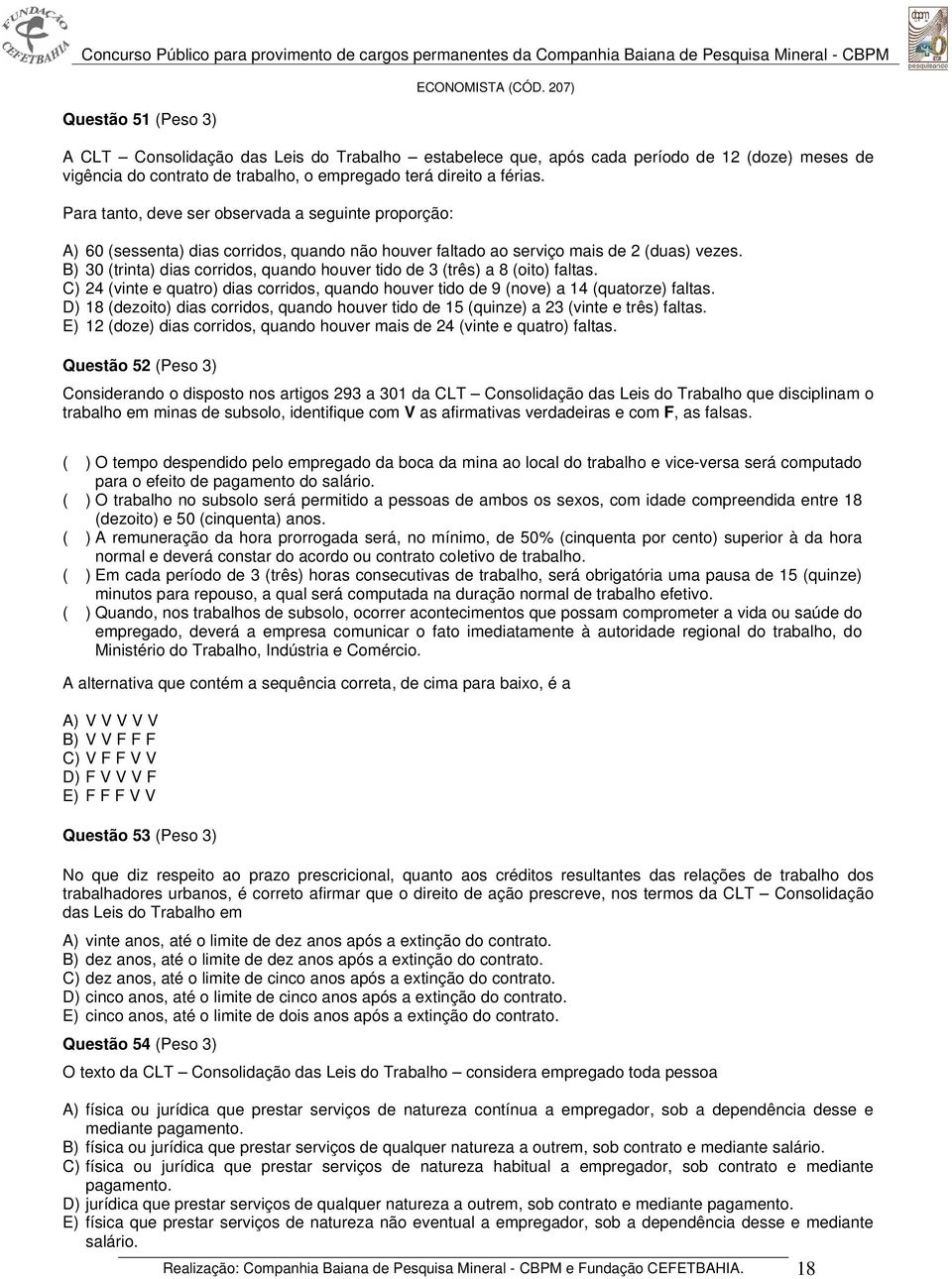 B) 30 (trinta) dias corridos, quando houver tido de 3 (três) a 8 (oito) faltas. C) 24 (vinte e quatro) dias corridos, quando houver tido de 9 (nove) a 14 (quatorze) faltas.