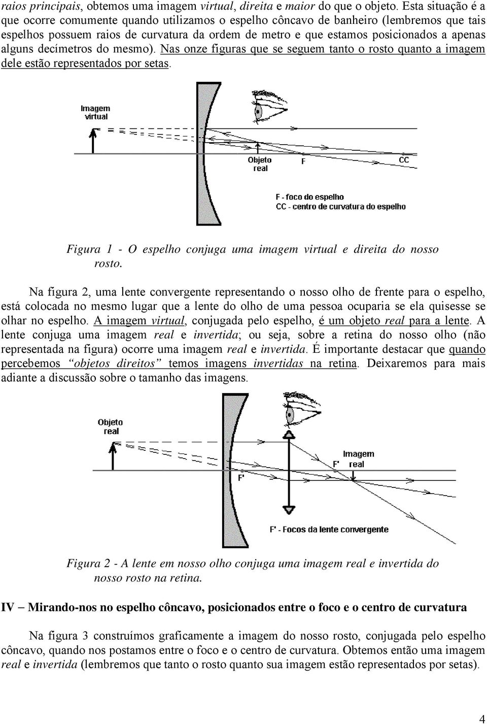 mesm). Nas nze figuras que se seguem tant rst quant a imagem dele estã representads pr setas. Figura 1 - O espelh cnjuga uma imagem virtual e direita d nss rst.