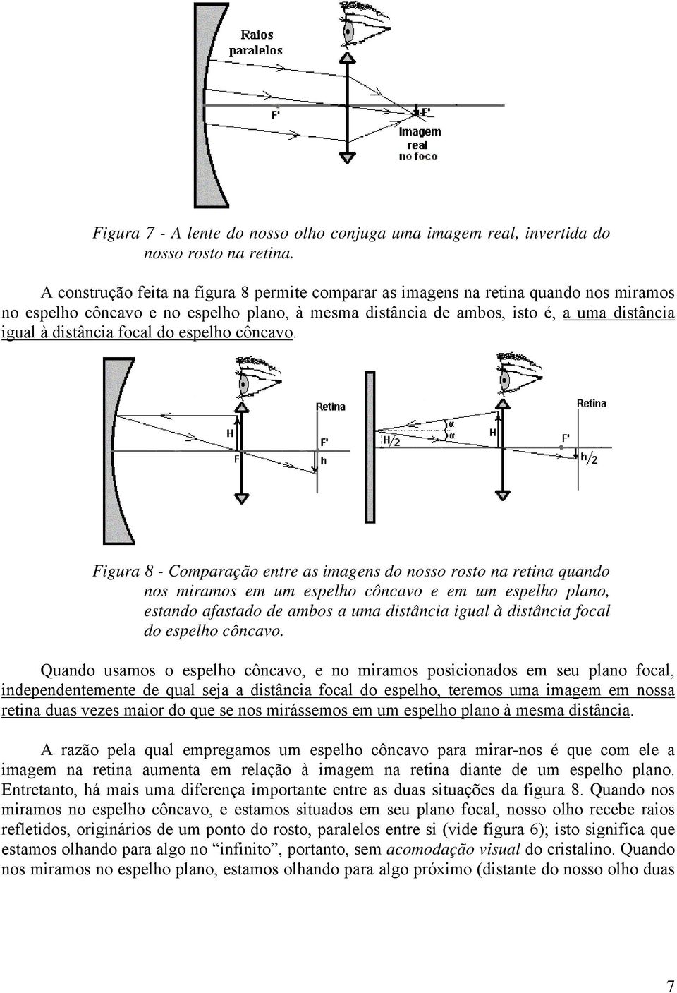 côncav. Figura 8 - Cmparaçã entre as imagens d nss rst na retina quand ns mirams em um espelh côncav e em um espelh plan, estand afastad de ambs a uma distância igual à distância fcal d espelh côncav.