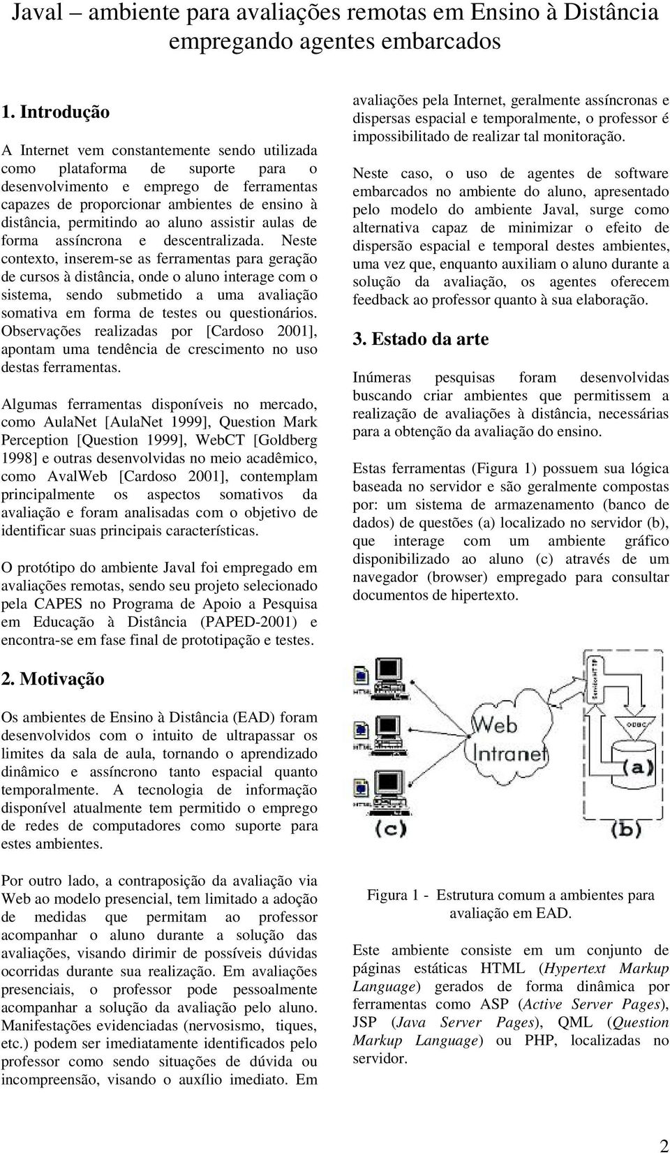 ao aluno assistir aulas de forma assíncrona e descentralizada.