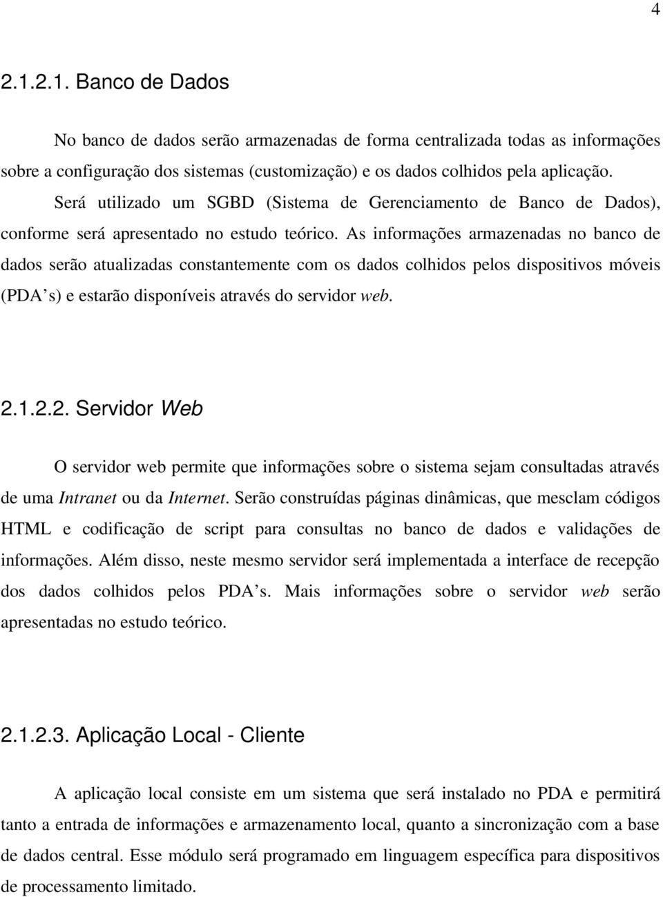 As informações armazenadas no banco de dados serão atualizadas constantemente com os dados colhidos pelos dispositivos móveis (PDA s) e estarão disponíveis através do servidor web. 2.