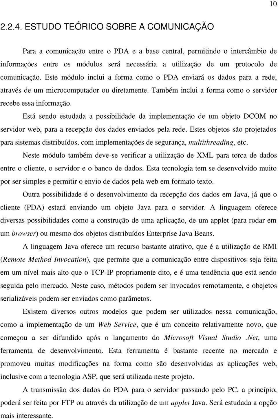 comunicação. Este módulo inclui a forma como o PDA enviará os dados para a rede, através de um microcomputador ou diretamente. Também inclui a forma como o servidor recebe essa informação.