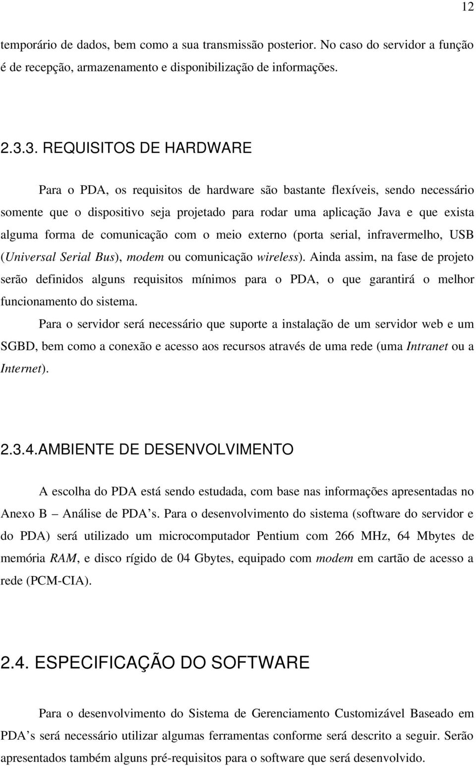 forma de comunicação com o meio externo (porta serial, infravermelho, USB (Universal Serial Bus), modem ou comunicação wireless).