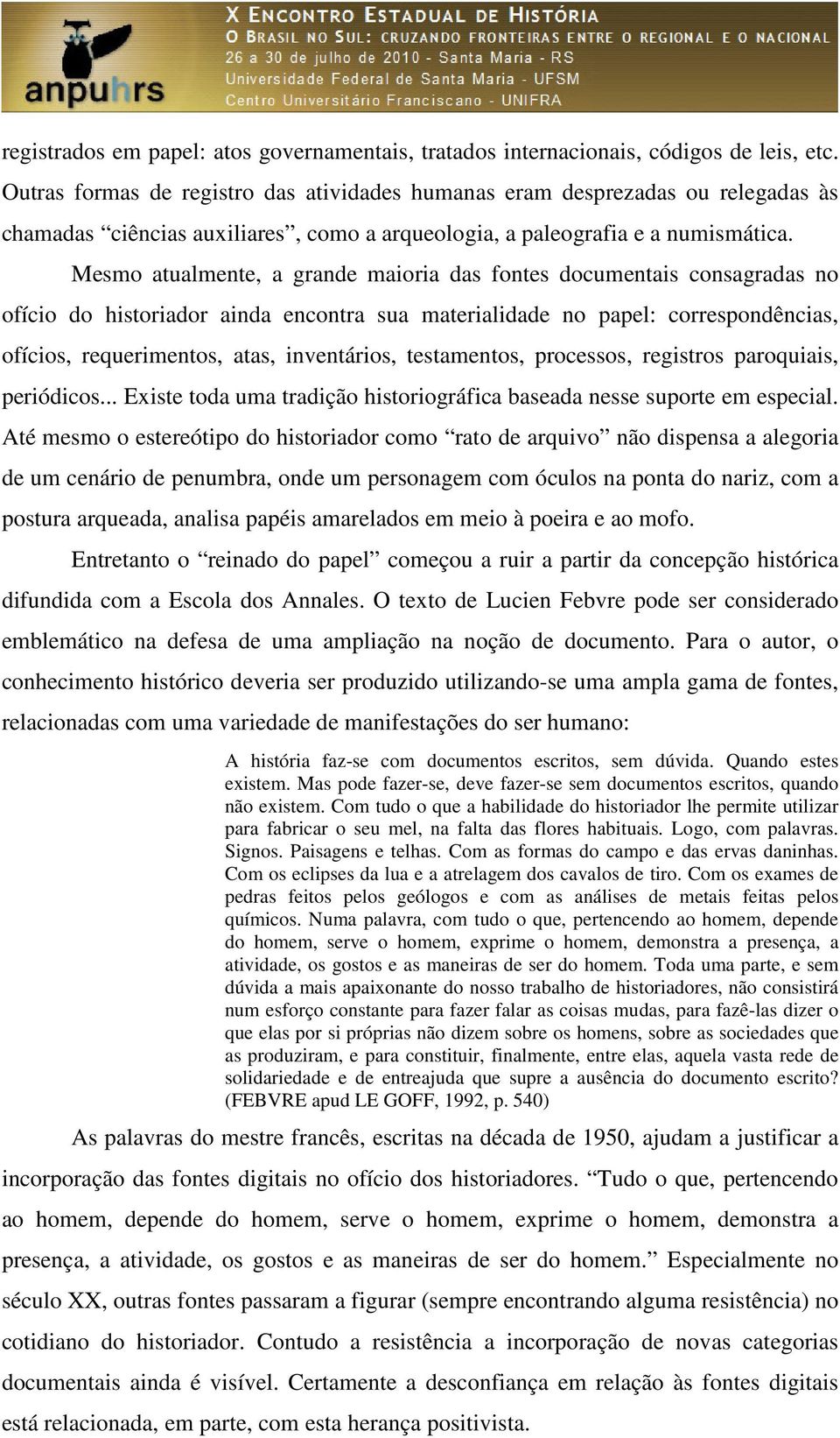 Mesmo atualmente, a grande maioria das fontes documentais consagradas no ofício do historiador ainda encontra sua materialidade no papel: correspondências, ofícios, requerimentos, atas, inventários,