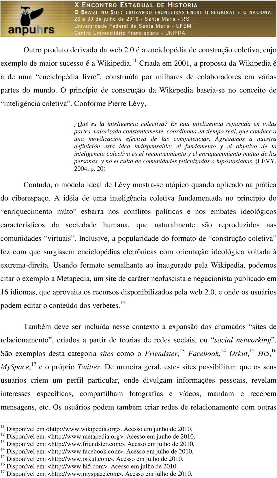 O princípio de construção da Wikepedia baseia-se no conceito de inteligência coletiva. Conforme Pierre Lèvy, Qué es la inteligencia colectiva?